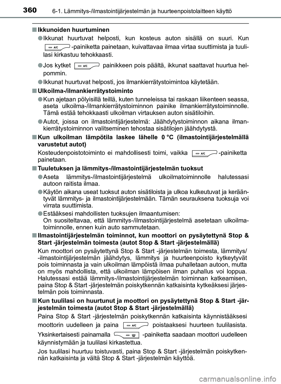 TOYOTA AVENSIS 2018 Omistajan Käsikirja (in Finnish) 3606-1. Lämmitys-/ilmastointijärjestelmän ja huurteenpoistolaitteen käyttö
OM20C79FI
nIkkunoiden huurtuminen
lIkkunat huurtuvat helposti, kun kosteus auton sisällä on suuri. Kun
-painiketta pai TOYOTA AVENSIS 2018 Omistajan Käsikirja (in Finnish) 3606-1. Lämmitys-/ilmastointijärjestelmän ja huurteenpoistolaitteen käyttö
OM20C79FI
nIkkunoiden huurtuminen
lIkkunat huurtuvat helposti, kun kosteus auton sisällä on suuri. Kun
-painiketta pai