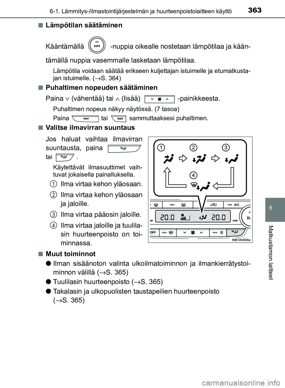 TOYOTA AVENSIS 2018 Omistajan Käsikirja (in Finnish) 3636-1. Lämmitys-/ilmastointijärjestelmän ja huurteenpoistolaitteen käyttö
OM20C79FI
6
Matkustamon laitteet
nLämpötilan säätäminen
Kääntämällä -nuppia oikealle nostetaan lämpötilaa TOYOTA AVENSIS 2018 Omistajan Käsikirja (in Finnish) 3636-1. Lämmitys-/ilmastointijärjestelmän ja huurteenpoistolaitteen käyttö
OM20C79FI
6
Matkustamon laitteet
nLämpötilan säätäminen
Kääntämällä -nuppia oikealle nostetaan lämpötilaa