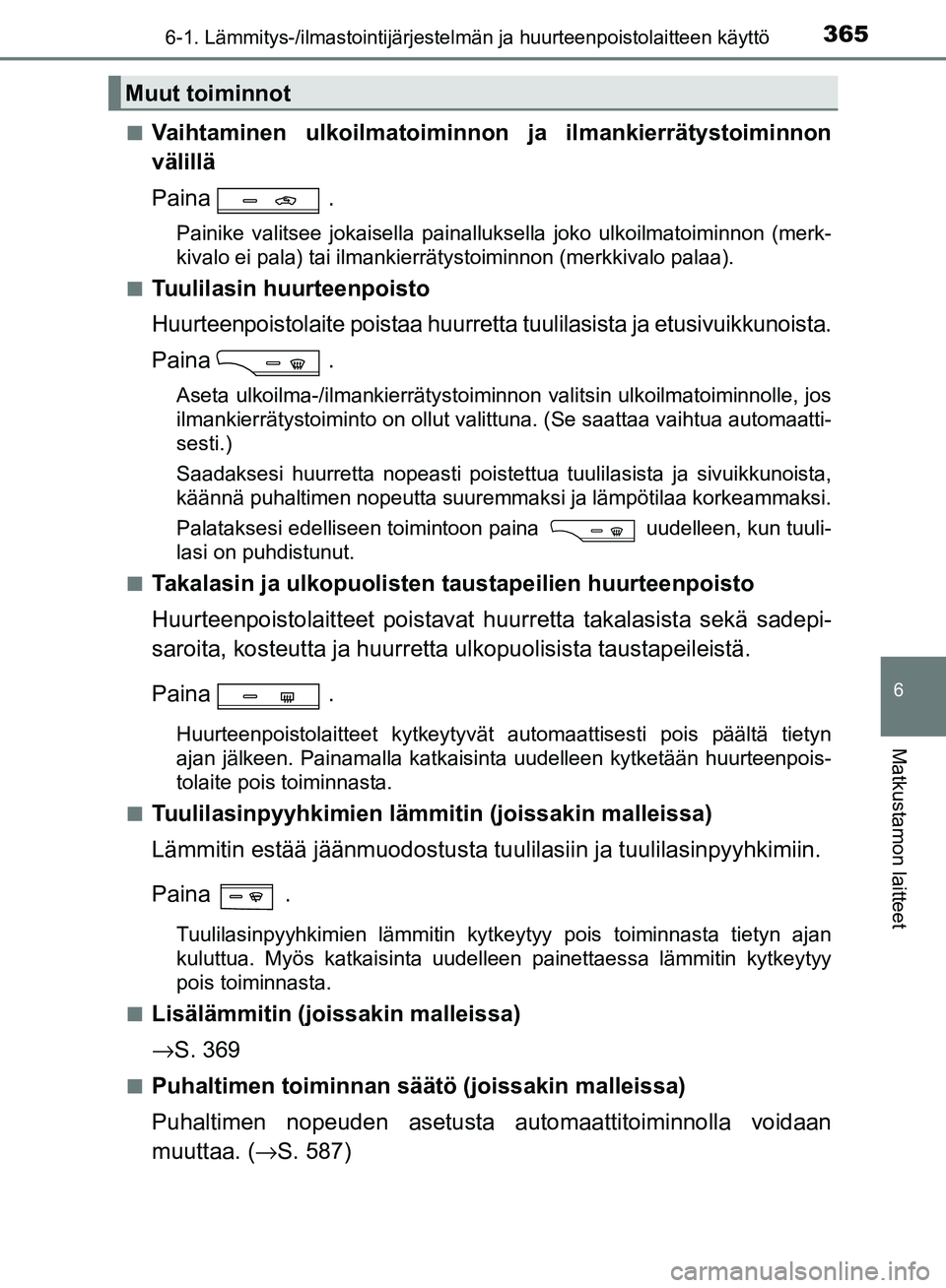 TOYOTA AVENSIS 2018 Omistajan Käsikirja (in Finnish) 3656-1. Lämmitys-/ilmastointijärjestelmän ja huurteenpoistolaitteen käyttö
OM20C79FI
6
Matkustamon laitteet
nVaihtaminen ulkoilmatoiminnon ja ilmankierrätystoiminnon
välillä
Paina .
Painike va TOYOTA AVENSIS 2018 Omistajan Käsikirja (in Finnish) 3656-1. Lämmitys-/ilmastointijärjestelmän ja huurteenpoistolaitteen käyttö
OM20C79FI
6
Matkustamon laitteet
nVaihtaminen ulkoilmatoiminnon ja ilmankierrätystoiminnon
välillä
Paina .
Painike va