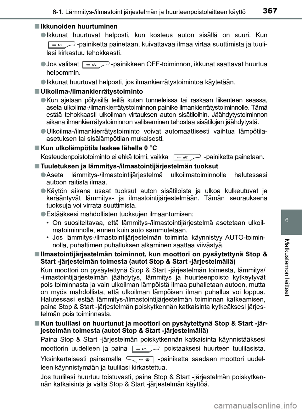 TOYOTA AVENSIS 2018 Omistajan Käsikirja (in Finnish) 3676-1. Lämmitys-/ilmastointijärjestelmän ja huurteenpoistolaitteen käyttö
OM20C79FI
6
Matkustamon laitteet
nIkkunoiden huurtuminen
lIkkunat huurtuvat helposti, kun kosteus auton sisällä on suu TOYOTA AVENSIS 2018 Omistajan Käsikirja (in Finnish) 3676-1. Lämmitys-/ilmastointijärjestelmän ja huurteenpoistolaitteen käyttö
OM20C79FI
6
Matkustamon laitteet
nIkkunoiden huurtuminen
lIkkunat huurtuvat helposti, kun kosteus auton sisällä on suu