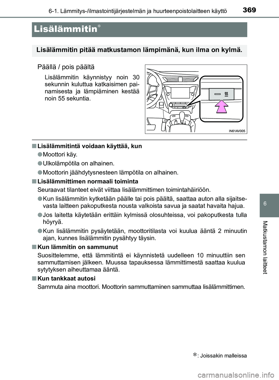 TOYOTA AVENSIS 2018 Omistajan Käsikirja (in Finnish) 3696-1. Lämmitys-/ilmastointijärjestelmän ja huurteenpoistolaitteen käyttö
OM20C79FI
6
Matkustamon laitteet
Lisälämmitin∗
Päällä / pois päältä
Lisälämmitin käynnistyy noin 30
sekunni TOYOTA AVENSIS 2018 Omistajan Käsikirja (in Finnish) 3696-1. Lämmitys-/ilmastointijärjestelmän ja huurteenpoistolaitteen käyttö
OM20C79FI
6
Matkustamon laitteet
Lisälämmitin∗
Päällä / pois päältä
Lisälämmitin käynnistyy noin 30
sekunni