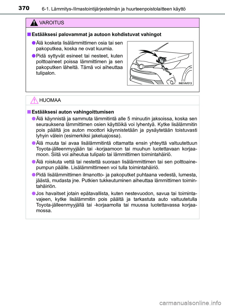 TOYOTA AVENSIS 2018 Omistajan Käsikirja (in Finnish) 3706-1. Lämmitys-/ilmastointijärjestelmän ja huurteenpoistolaitteen käyttö
OM20C79FI
VAROITUS
nEstääksesi palovammat ja au toon kohdistuvat vahingot
HUOMAA
nEstääksesi auton vahingoittumisen
TOYOTA AVENSIS 2018 Omistajan Käsikirja (in Finnish) 3706-1. Lämmitys-/ilmastointijärjestelmän ja huurteenpoistolaitteen käyttö
OM20C79FI
VAROITUS
nEstääksesi palovammat ja au toon kohdistuvat vahingot
HUOMAA
nEstääksesi auton vahingoittumisen
