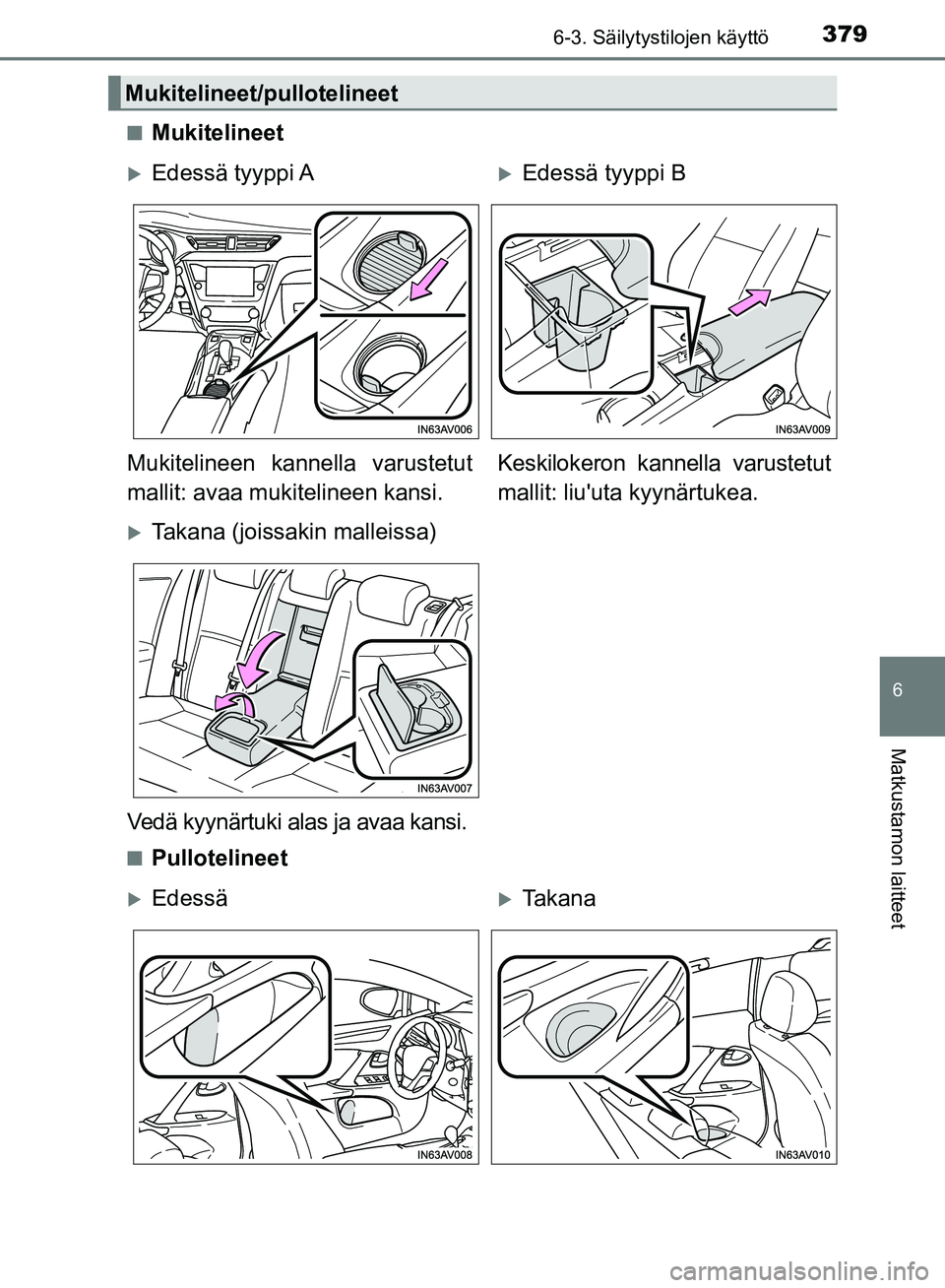 TOYOTA AVENSIS 2018  Omistajan Käsikirja (in Finnish) 3796-3. Säilytystilojen käyttö
OM20C79FI
6
Matkustamon laitteet
nMukitelineet
nPullotelineet
Mukitelineet/pullotelineet
Edessä tyyppi AEdessä tyyppi B
Mukitelineen kannella varustetut
malli