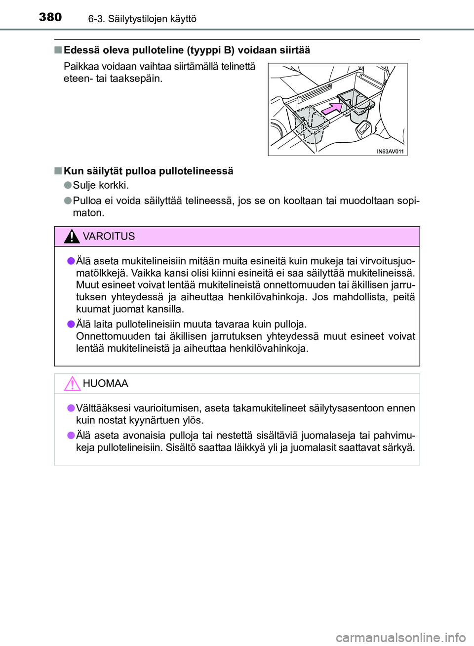 TOYOTA AVENSIS 2018 Omistajan Käsikirja (in Finnish) 3806-3. Säilytystilojen käyttö
OM20C79FI
nEdessä oleva pulloteline (tyyppi B) voidaan siirtää
n Kun säilytät pulloa pullotelineessä
lSulje korkki.
l Pulloa ei voida säilyttää telineessä, TOYOTA AVENSIS 2018 Omistajan Käsikirja (in Finnish) 3806-3. Säilytystilojen käyttö
OM20C79FI
nEdessä oleva pulloteline (tyyppi B) voidaan siirtää
n Kun säilytät pulloa pullotelineessä
lSulje korkki.
l Pulloa ei voida säilyttää telineessä,