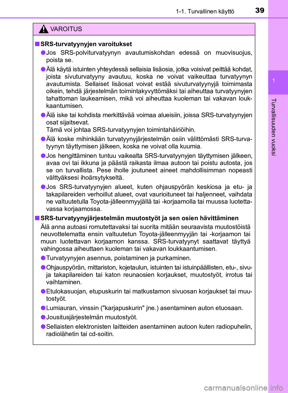 TOYOTA AVENSIS 2018  Omistajan Käsikirja (in Finnish) 391-1. Turvallinen käyttö
1
OM20C79FI
Turvallisuuden vuoksi
VAROITUS
nSRS-turvatyynyjen varoitukset
l Jos SRS-polviturvatyynyn avautumiskohdan edessä on muovisuojus,
poista se.
l Älä käytä istu