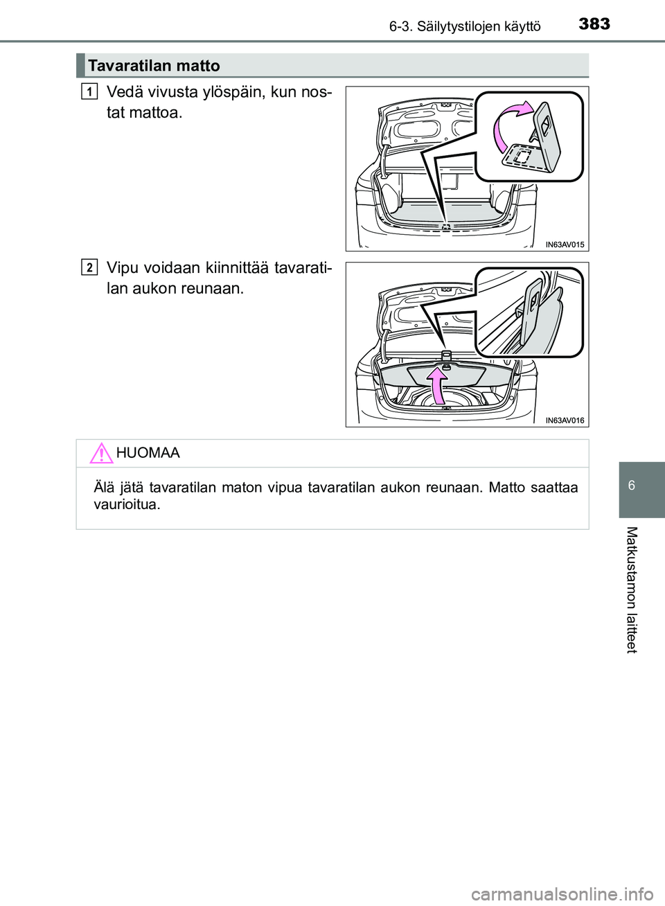 TOYOTA AVENSIS 2018  Omistajan Käsikirja (in Finnish) 3836-3. Säilytystilojen käyttö
OM20C79FI
6
Matkustamon laitteet
Vedä vivusta ylöspäin, kun nos-
tat mattoa.
Vipu voidaan kiinnittää tavarati-
lan aukon reunaan.
Tavaratilan matto
1
2
HUOMAA
Ä