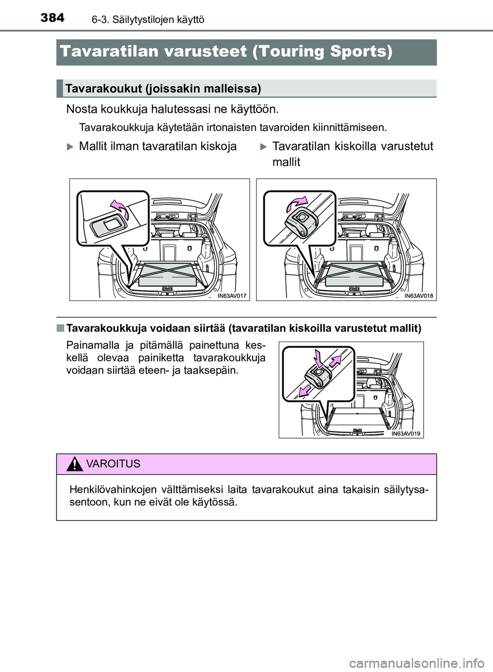 TOYOTA AVENSIS 2018  Omistajan Käsikirja (in Finnish) 3846-3. Säilytystilojen käyttö
OM20C79FI
Tavaratilan varusteet (Touring Sports)
Nosta koukkuja halutessasi ne käyttöön.
Tavarakoukkuja käytetään irtonaisten tavaroiden kiinnittämiseen.
nTava