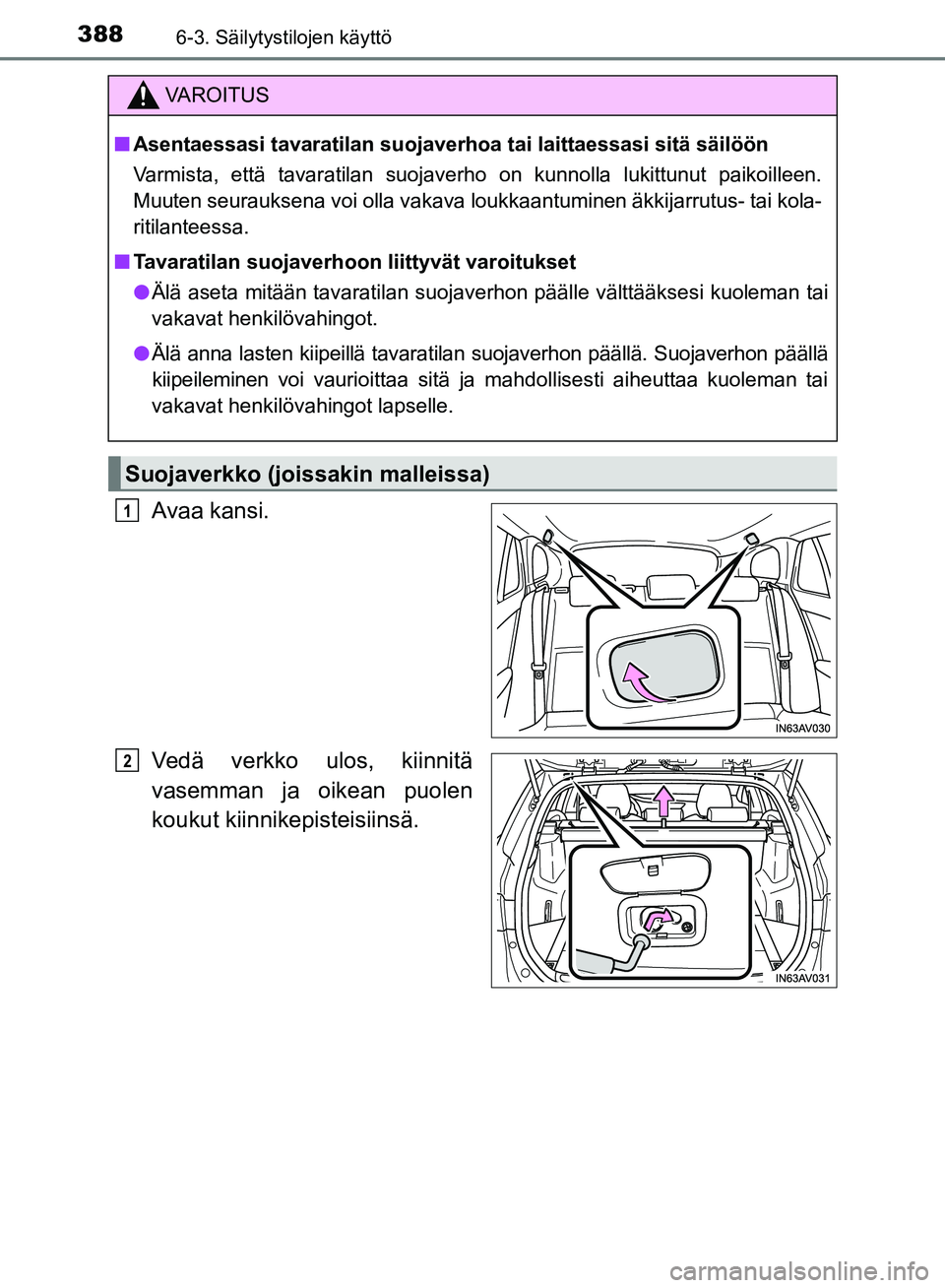 TOYOTA AVENSIS 2018  Omistajan Käsikirja (in Finnish) 3886-3. Säilytystilojen käyttö
OM20C79FI
Avaa kansi.
Vedä verkko ulos, kiinnitä
vasemman ja oikean puolen
koukut kiinnikepisteisiinsä.
VAROITUS
nAsentaessasi tavaratilan  suojaverhoa tai laittae