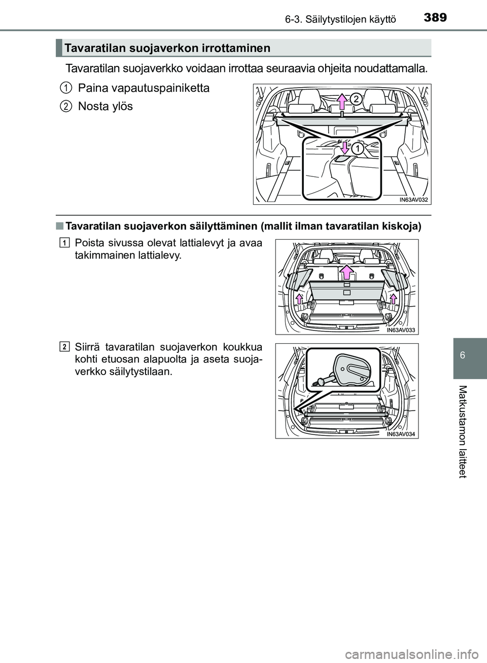TOYOTA AVENSIS 2018  Omistajan Käsikirja (in Finnish) 3896-3. Säilytystilojen käyttö
OM20C79FI
6
Matkustamon laitteet
Tavaratilan suojaverkko voidaan irrottaa seuraavia ohjeita noudattamalla.Paina vapautuspainiketta
Nosta ylös
nTavaratilan suojaverko