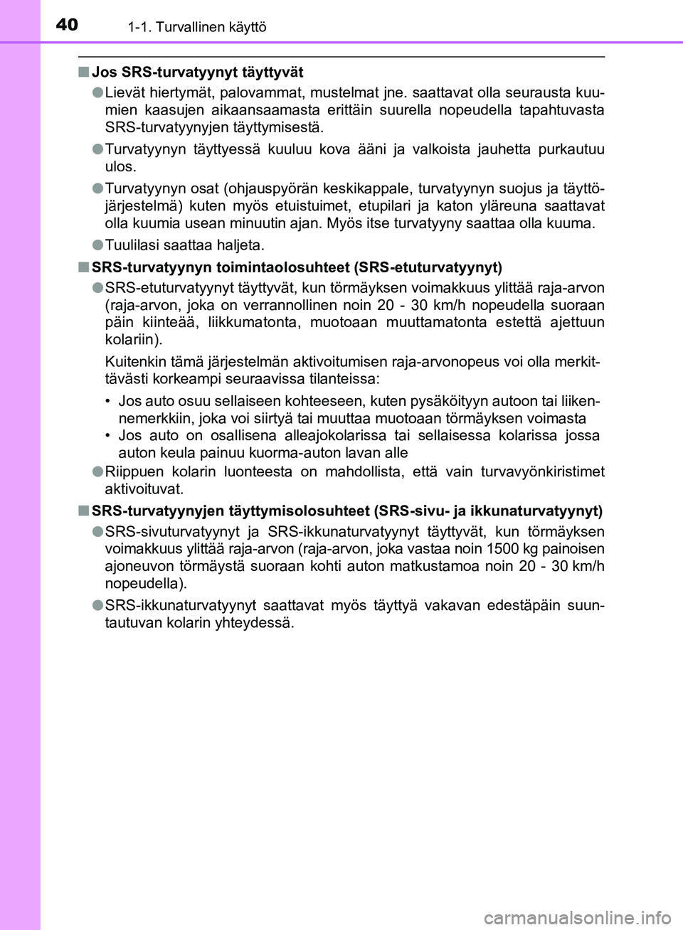 TOYOTA AVENSIS 2018  Omistajan Käsikirja (in Finnish) 401-1. Turvallinen käyttö
OM20C79FI
nJos SRS-turvatyynyt täyttyvät
lLievät hiertymät, palovammat, mustelmat jne. saattavat olla seurausta kuu-
mien kaasujen aikaansaamasta erittäin suurella nop