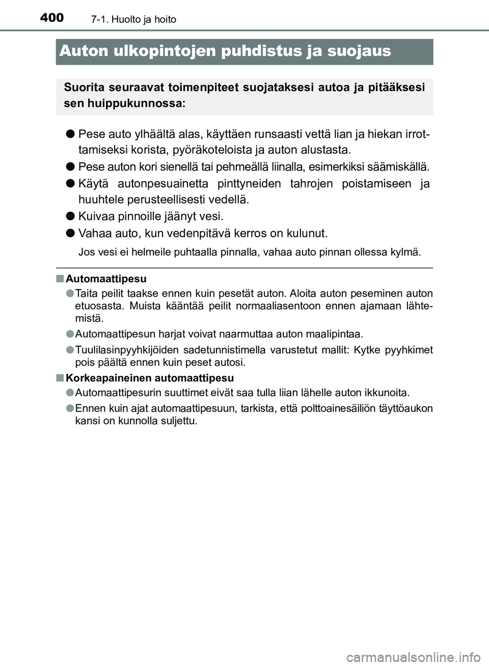 TOYOTA AVENSIS 2018 Omistajan Käsikirja (in Finnish) 4007-1. Huolto ja hoito
OM20C79FI
Auton ulkopintojen puhdistus ja suojaus
lPese auto ylhäältä alas, käyttäen runsaasti vettä lian ja hiekan irrot-
tamiseksi korista, pyöräkot eloista ja auton TOYOTA AVENSIS 2018 Omistajan Käsikirja (in Finnish) 4007-1. Huolto ja hoito
OM20C79FI
Auton ulkopintojen puhdistus ja suojaus
lPese auto ylhäältä alas, käyttäen runsaasti vettä lian ja hiekan irrot-
tamiseksi korista, pyöräkot eloista ja auton