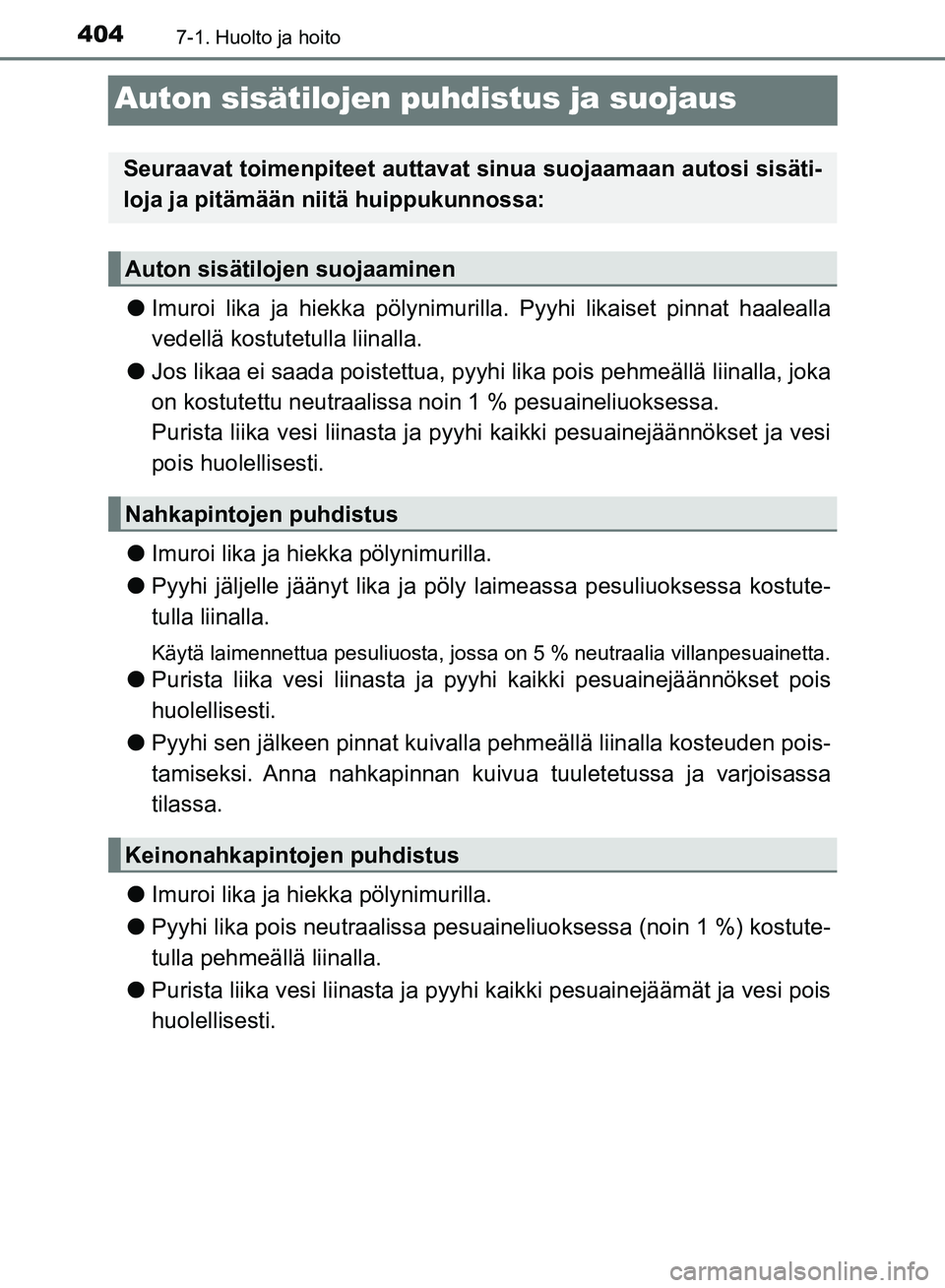 TOYOTA AVENSIS 2018 Omistajan Käsikirja (in Finnish) 4047-1. Huolto ja hoito
OM20C79FI
Auton sisätilojen puhdistus ja suojaus
lImuroi lika ja hiekka pölynimur illa. Pyyhi likaiset pinnat haalealla
vedellä kostutetulla liinalla.
l Jos likaa ei saada p TOYOTA AVENSIS 2018 Omistajan Käsikirja (in Finnish) 4047-1. Huolto ja hoito
OM20C79FI
Auton sisätilojen puhdistus ja suojaus
lImuroi lika ja hiekka pölynimur illa. Pyyhi likaiset pinnat haalealla
vedellä kostutetulla liinalla.
l Jos likaa ei saada p