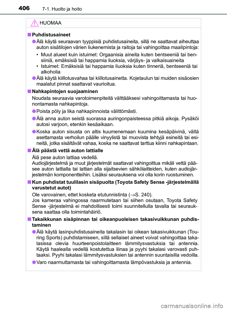 TOYOTA AVENSIS 2018 Omistajan Käsikirja (in Finnish) 4067-1. Huolto ja hoito
OM20C79FI
HUOMAA
nPuhdistusaineet
l Älä käytä seuraavan tyyppisiä puhdistus aineita, sillä ne saattavat aiheuttaa
auton sisätilojen värien liukenemista ja raitoja tai v TOYOTA AVENSIS 2018 Omistajan Käsikirja (in Finnish) 4067-1. Huolto ja hoito
OM20C79FI
HUOMAA
nPuhdistusaineet
l Älä käytä seuraavan tyyppisiä puhdistus aineita, sillä ne saattavat aiheuttaa
auton sisätilojen värien liukenemista ja raitoja tai v