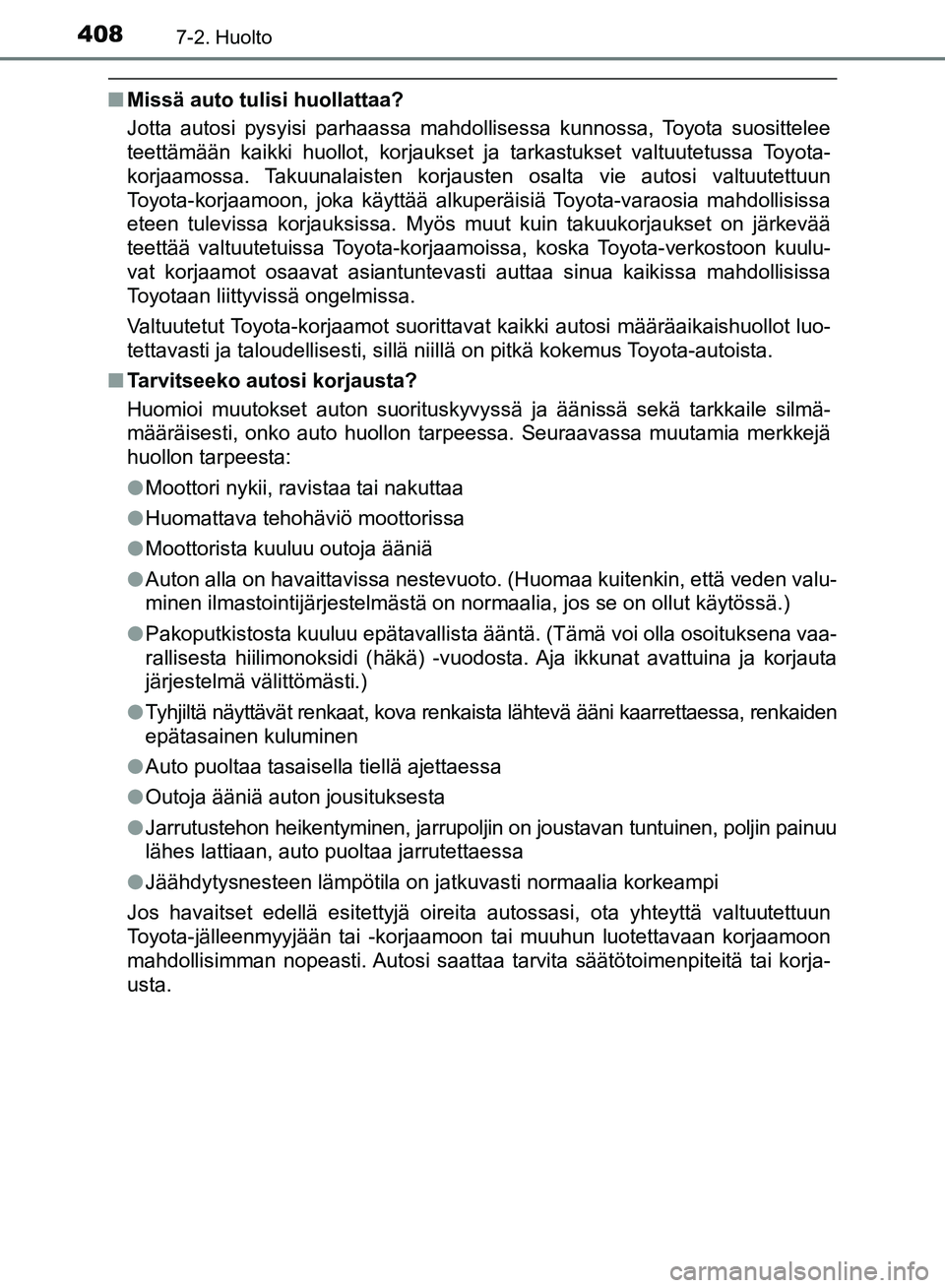 TOYOTA AVENSIS 2018 Omistajan Käsikirja (in Finnish) 4087-2. Huolto
OM20C79FI
nMissä auto tulisi huollattaa?
Jotta autosi pysyisi parhaassa mahdollisessa kunnossa, Toyota suosittelee
teettämään kaikki huollot, korjaukset ja tarkastukset valtuutetuss TOYOTA AVENSIS 2018 Omistajan Käsikirja (in Finnish) 4087-2. Huolto
OM20C79FI
nMissä auto tulisi huollattaa?
Jotta autosi pysyisi parhaassa mahdollisessa kunnossa, Toyota suosittelee
teettämään kaikki huollot, korjaukset ja tarkastukset valtuutetuss