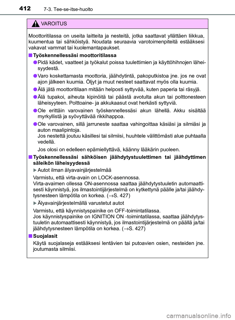 TOYOTA AVENSIS 2018 Omistajan Käsikirja (in Finnish) 4127-3. Tee-se-itse-huolto
OM20C79FI
VAROITUS
Moottoritilassa on useita laitteita ja nesteitä, jotka saattavat yllättäen liikkua,
kuumentua tai sähköistyä. Noudata seuraavia varotoimenpiteitä e TOYOTA AVENSIS 2018 Omistajan Käsikirja (in Finnish) 4127-3. Tee-se-itse-huolto
OM20C79FI
VAROITUS
Moottoritilassa on useita laitteita ja nesteitä, jotka saattavat yllättäen liikkua,
kuumentua tai sähköistyä. Noudata seuraavia varotoimenpiteitä e