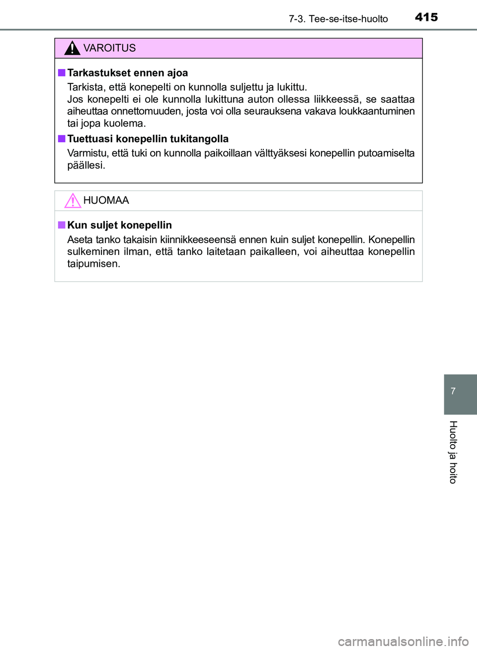 TOYOTA AVENSIS 2018  Omistajan Käsikirja (in Finnish) 4157-3. Tee-se-itse-huolto
OM20C79FI
7
Huolto ja hoito
VAROITUS
nTarkastukset ennen ajoa
Tarkista, että konepelti on kunnolla suljettu ja lukittu.
Jos konepelti ei ole kunnolla lukittuna auton olless