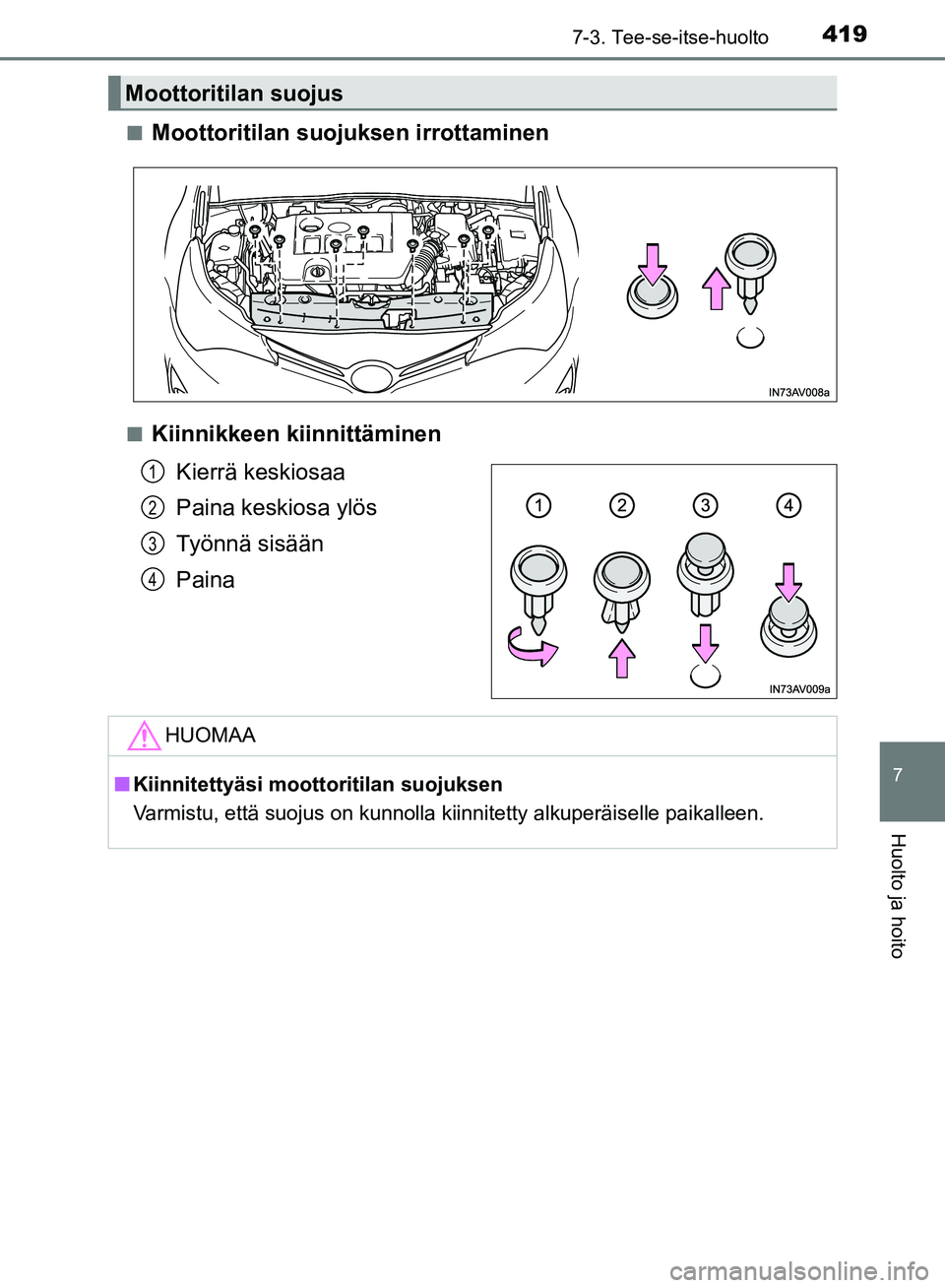 TOYOTA AVENSIS 2018  Omistajan Käsikirja (in Finnish) 4197-3. Tee-se-itse-huolto
OM20C79FI
7
Huolto ja hoito
nMoottoritilan suojuksen irrottaminen
nKiinnikkeen kiinnittäminenKierrä keskiosaa
Paina keskiosa ylös
Työnnä sisään
Paina
Moottoritilan su