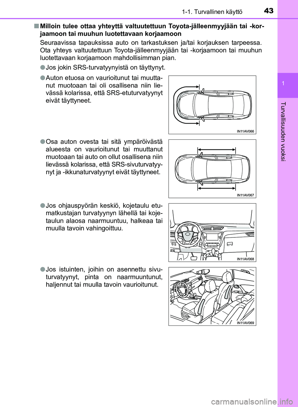 TOYOTA AVENSIS 2018  Omistajan Käsikirja (in Finnish) 431-1. Turvallinen käyttö
1
OM20C79FI
Turvallisuuden vuoksi
nMilloin tulee ottaa yhteyttä valtuute ttuun Toyota-jälleenmyyjään tai -kor-
jaamoon tai muuhun luotettavaan korjaamoon
Seuraavissa ta