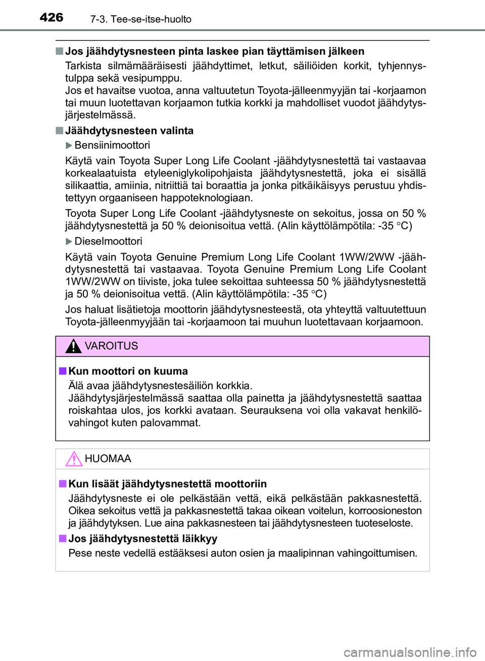 TOYOTA AVENSIS 2018 Omistajan Käsikirja (in Finnish) 4267-3. Tee-se-itse-huolto
OM20C79FI
nJos jäähdytysnesteen pinta laskee pian täyttämisen jälkeen
Tarkista silmämääräisesti jäähdyttimet, letkut, säiliöiden korkit, tyhjennys-
tulppa sekä TOYOTA AVENSIS 2018 Omistajan Käsikirja (in Finnish) 4267-3. Tee-se-itse-huolto
OM20C79FI
nJos jäähdytysnesteen pinta laskee pian täyttämisen jälkeen
Tarkista silmämääräisesti jäähdyttimet, letkut, säiliöiden korkit, tyhjennys-
tulppa sekä
