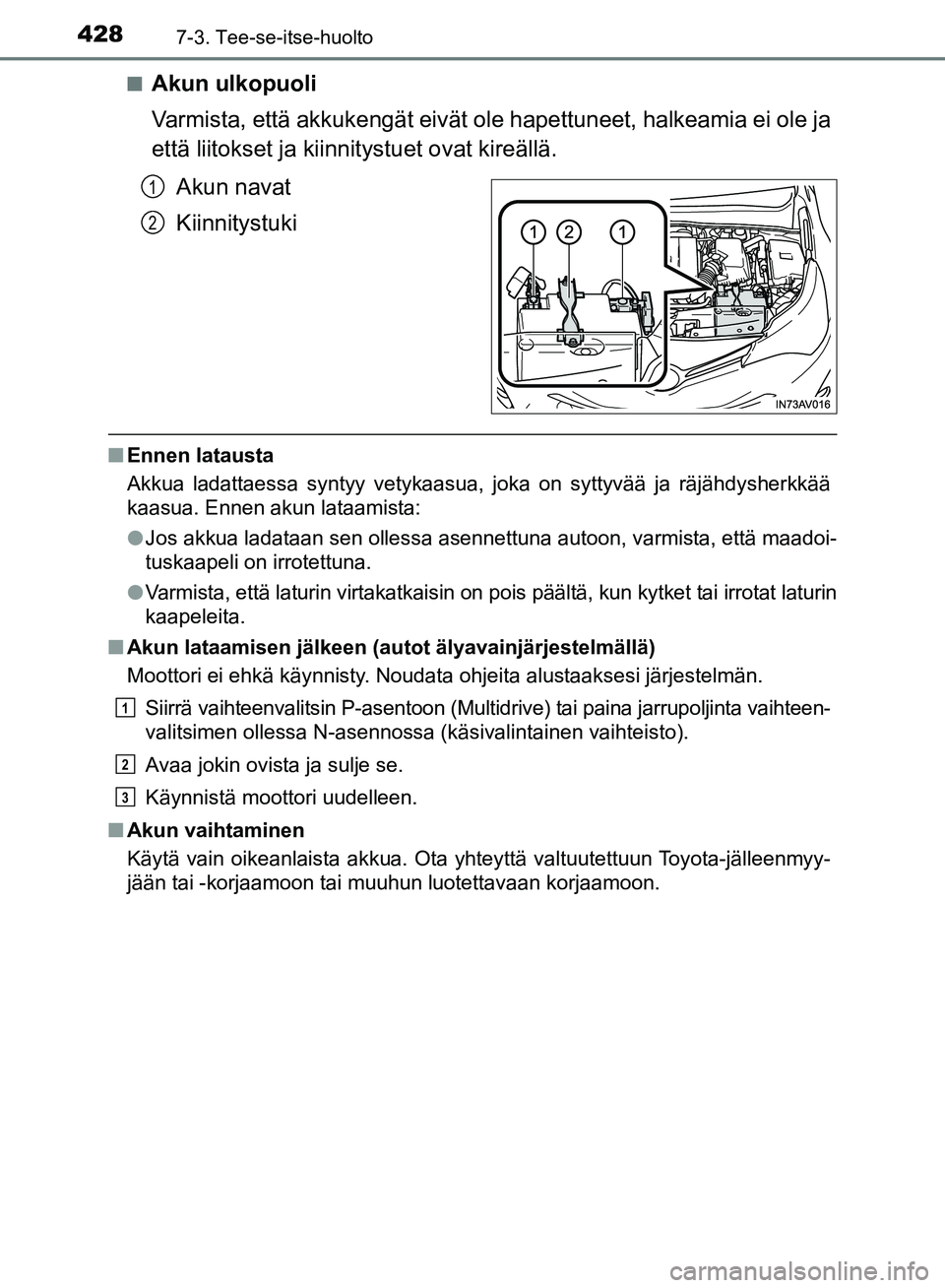 TOYOTA AVENSIS 2018 Omistajan Käsikirja (in Finnish) 4287-3. Tee-se-itse-huolto
OM20C79FIn
Akun ulkopuoli
Varmista, että akkukengät eivät ol
e hapettuneet, halkeamia ei ole ja
että liitokset ja kiinnitystuet ovat kireällä.
Akun navat
Kiinnitystuki TOYOTA AVENSIS 2018 Omistajan Käsikirja (in Finnish) 4287-3. Tee-se-itse-huolto
OM20C79FIn
Akun ulkopuoli
Varmista, että akkukengät eivät ol
e hapettuneet, halkeamia ei ole ja
että liitokset ja kiinnitystuet ovat kireällä.
Akun navat
Kiinnitystuki