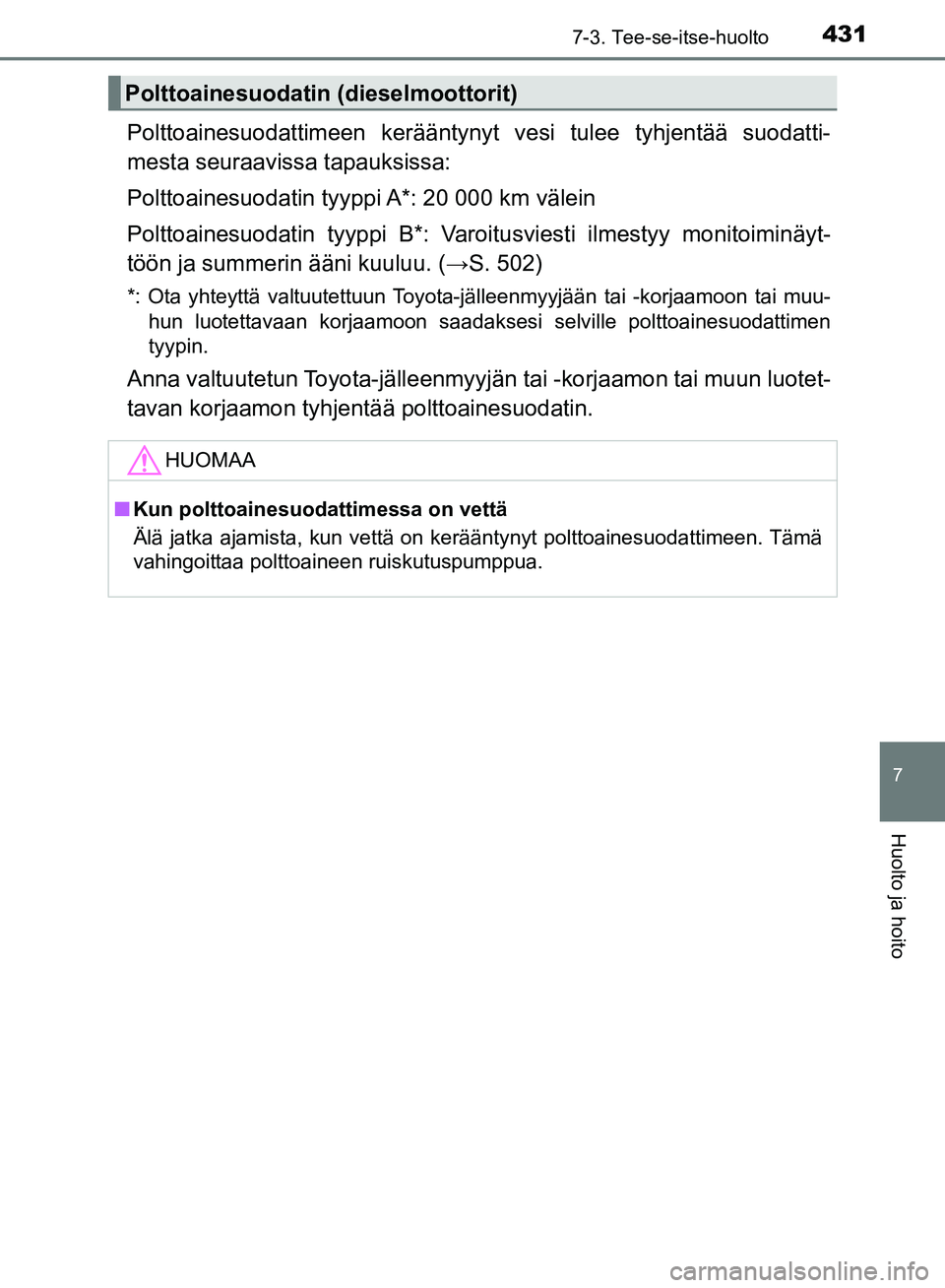 TOYOTA AVENSIS 2018 Omistajan Käsikirja (in Finnish) 4317-3. Tee-se-itse-huolto
OM20C79FI
7
Huolto ja hoito
Polttoainesuodattimeen kerääntynyt vesi tulee tyhjentää suodatti-
mesta seuraavissa tapauksissa:
Polttoainesuodatin tyyppi A*: 20 000 km väl TOYOTA AVENSIS 2018 Omistajan Käsikirja (in Finnish) 4317-3. Tee-se-itse-huolto
OM20C79FI
7
Huolto ja hoito
Polttoainesuodattimeen kerääntynyt vesi tulee tyhjentää suodatti-
mesta seuraavissa tapauksissa:
Polttoainesuodatin tyyppi A*: 20 000 km väl