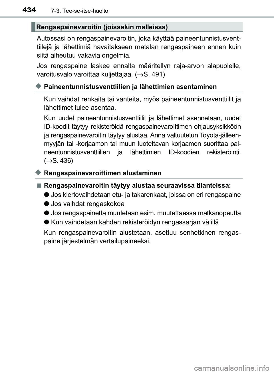 TOYOTA AVENSIS 2018 Omistajan Käsikirja (in Finnish) 4347-3. Tee-se-itse-huolto
OM20C79FI
Autossasi on rengaspainevaroitin, joka käyttää paineentunnistusvent-
tiilejä ja lähettimiä havaitakseen matalan rengaspaineen ennen kuin
siitä aiheutuu vaka TOYOTA AVENSIS 2018 Omistajan Käsikirja (in Finnish) 4347-3. Tee-se-itse-huolto
OM20C79FI
Autossasi on rengaspainevaroitin, joka käyttää paineentunnistusvent-
tiilejä ja lähettimiä havaitakseen matalan rengaspaineen ennen kuin
siitä aiheutuu vaka