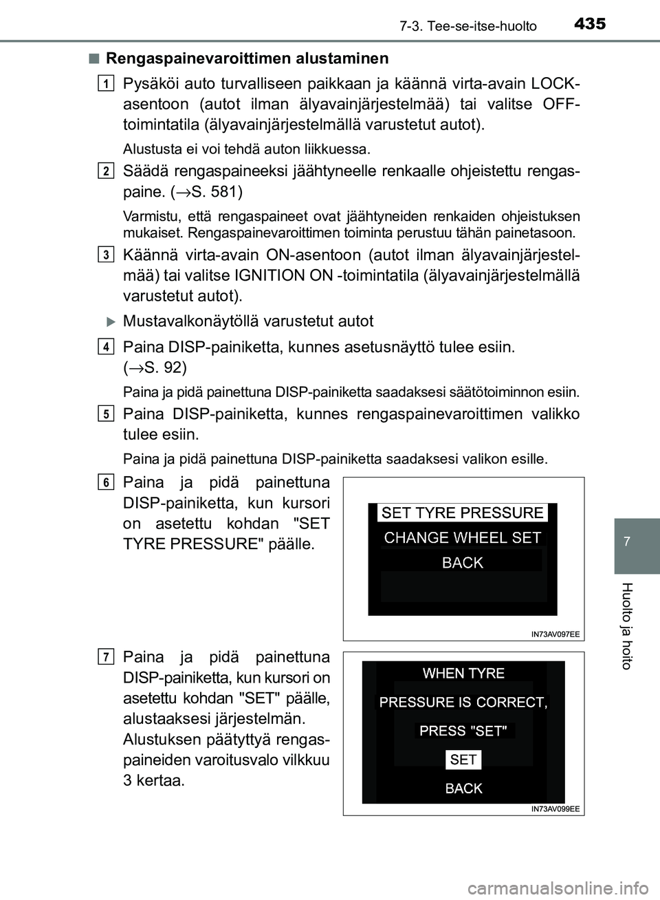 TOYOTA AVENSIS 2018 Omistajan Käsikirja (in Finnish) 4357-3. Tee-se-itse-huolto
OM20C79FI
7
Huolto ja hoito
nRengaspainevaroittimen alustaminenPysäköi auto turvalliseen paikk aan ja käännä virta-avain LOCK-
asentoon (autot ilman älyavain järjeste TOYOTA AVENSIS 2018 Omistajan Käsikirja (in Finnish) 4357-3. Tee-se-itse-huolto
OM20C79FI
7
Huolto ja hoito
nRengaspainevaroittimen alustaminenPysäköi auto turvalliseen paikk aan ja käännä virta-avain LOCK-
asentoon (autot ilman älyavain järjeste