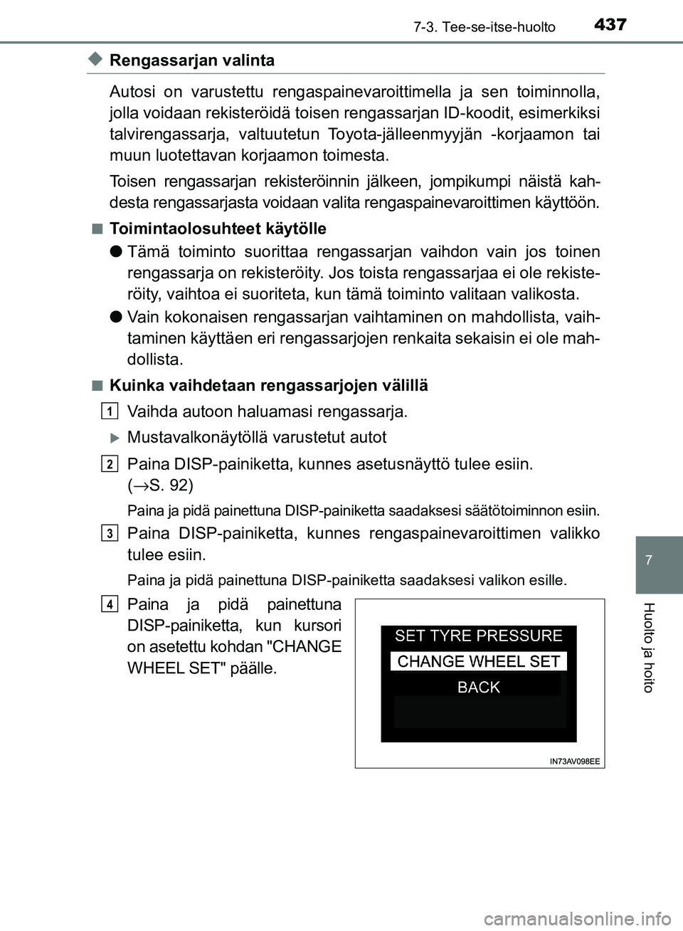TOYOTA AVENSIS 2018 Omistajan Käsikirja (in Finnish) 4377-3. Tee-se-itse-huolto
OM20C79FI
7
Huolto ja hoito
uRengassarjan valinta
Autosi on varustettu rengaspainevaroittimella ja sen toiminnolla,
jolla voidaan rekisteröidä toisen rengassarjan ID-koodi TOYOTA AVENSIS 2018 Omistajan Käsikirja (in Finnish) 4377-3. Tee-se-itse-huolto
OM20C79FI
7
Huolto ja hoito
uRengassarjan valinta
Autosi on varustettu rengaspainevaroittimella ja sen toiminnolla,
jolla voidaan rekisteröidä toisen rengassarjan ID-koodi