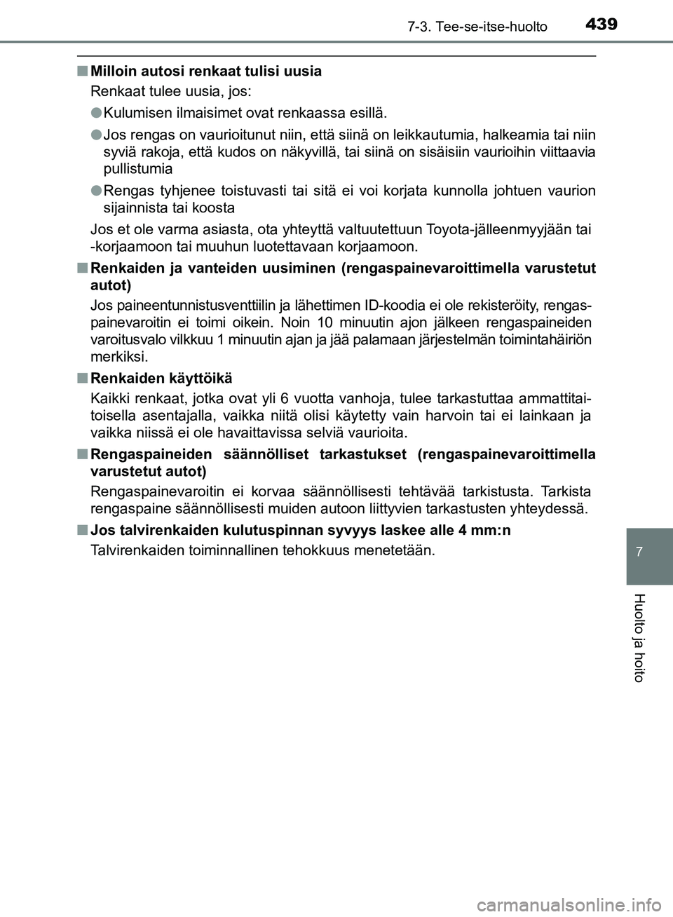 TOYOTA AVENSIS 2018 Omistajan Käsikirja (in Finnish) 4397-3. Tee-se-itse-huolto
OM20C79FI
7
Huolto ja hoito
nMilloin autosi renkaat tulisi uusia
Renkaat tulee uusia, jos:
lKulumisen ilmaisimet ovat renkaassa esillä.
l Jos rengas on vaurioitunut niin, e TOYOTA AVENSIS 2018 Omistajan Käsikirja (in Finnish) 4397-3. Tee-se-itse-huolto
OM20C79FI
7
Huolto ja hoito
nMilloin autosi renkaat tulisi uusia
Renkaat tulee uusia, jos:
lKulumisen ilmaisimet ovat renkaassa esillä.
l Jos rengas on vaurioitunut niin, e