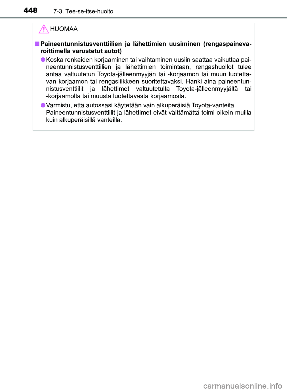 TOYOTA AVENSIS 2018  Omistajan Käsikirja (in Finnish) 4487-3. Tee-se-itse-huolto
OM20C79FI
HUOMAA
nPaineentunnistusventtiilien ja lähettimien uusiminen (rengaspaineva-
roittimella varustetut autot)
l Koska renkaiden korjaaminen tai vaihtaminen uusiin sa