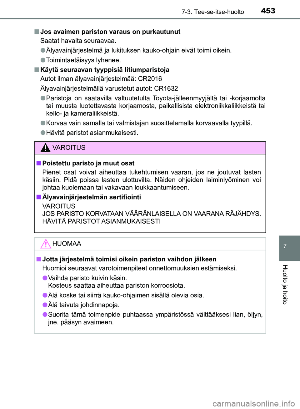 TOYOTA AVENSIS 2018 Omistajan Käsikirja (in Finnish) 4537-3. Tee-se-itse-huolto
OM20C79FI
7
Huolto ja hoito
nJos avaimen pariston varaus on purkautunut
Saatat havaita seuraavaa.
lÄlyavainjärjestelmä ja lukituksen kauko-ohjain eivät toimi oikein.
l TOYOTA AVENSIS 2018 Omistajan Käsikirja (in Finnish) 4537-3. Tee-se-itse-huolto
OM20C79FI
7
Huolto ja hoito
nJos avaimen pariston varaus on purkautunut
Saatat havaita seuraavaa.
lÄlyavainjärjestelmä ja lukituksen kauko-ohjain eivät toimi oikein.
l