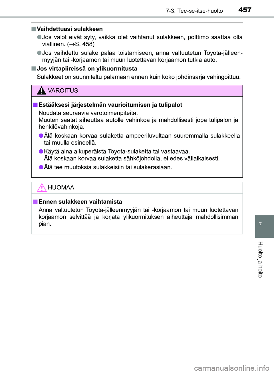 TOYOTA AVENSIS 2018 Omistajan Käsikirja (in Finnish) 4577-3. Tee-se-itse-huolto
OM20C79FI
7
Huolto ja hoito
nVaihdettuasi sulakkeen
lJos valot eivät syty, vaikka olet vaihtanut sulakkeen, polttimo saattaa olla
viallinen. ( →S. 458)
l Jos vaihdettu su TOYOTA AVENSIS 2018 Omistajan Käsikirja (in Finnish) 4577-3. Tee-se-itse-huolto
OM20C79FI
7
Huolto ja hoito
nVaihdettuasi sulakkeen
lJos valot eivät syty, vaikka olet vaihtanut sulakkeen, polttimo saattaa olla
viallinen. ( →S. 458)
l Jos vaihdettu su