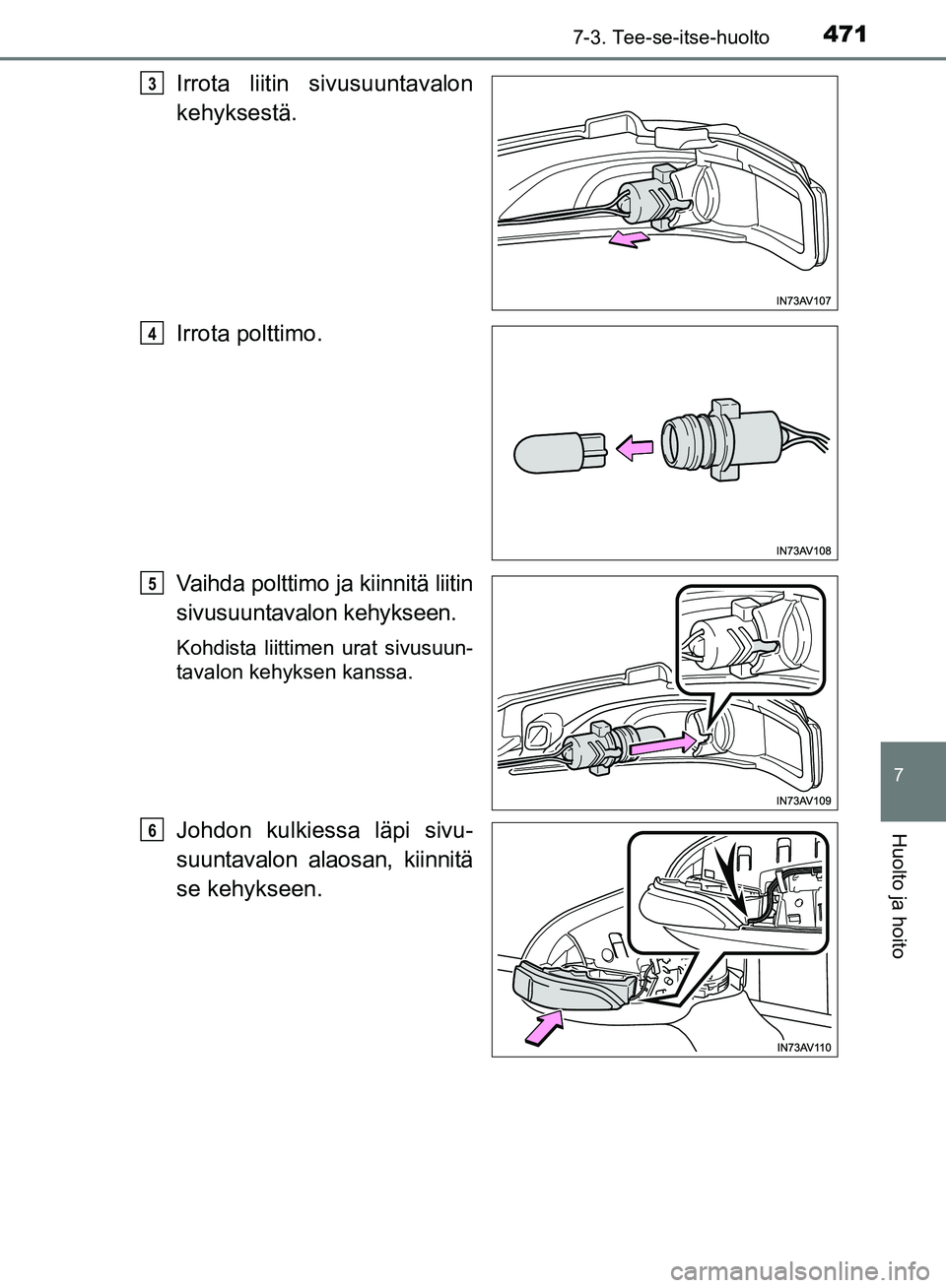 TOYOTA AVENSIS 2018 Omistajan Käsikirja (in Finnish) 4717-3. Tee-se-itse-huolto
OM20C79FI
7
Huolto ja hoito
Irrota liitin sivusuuntavalon
kehyksestä.
Irrota polttimo.
Vaihda polttimo ja kiinnitä liitin
sivusuuntavalon kehykseen.
Kohdista liittimen ura TOYOTA AVENSIS 2018 Omistajan Käsikirja (in Finnish) 4717-3. Tee-se-itse-huolto
OM20C79FI
7
Huolto ja hoito
Irrota liitin sivusuuntavalon
kehyksestä.
Irrota polttimo.
Vaihda polttimo ja kiinnitä liitin
sivusuuntavalon kehykseen.
Kohdista liittimen ura