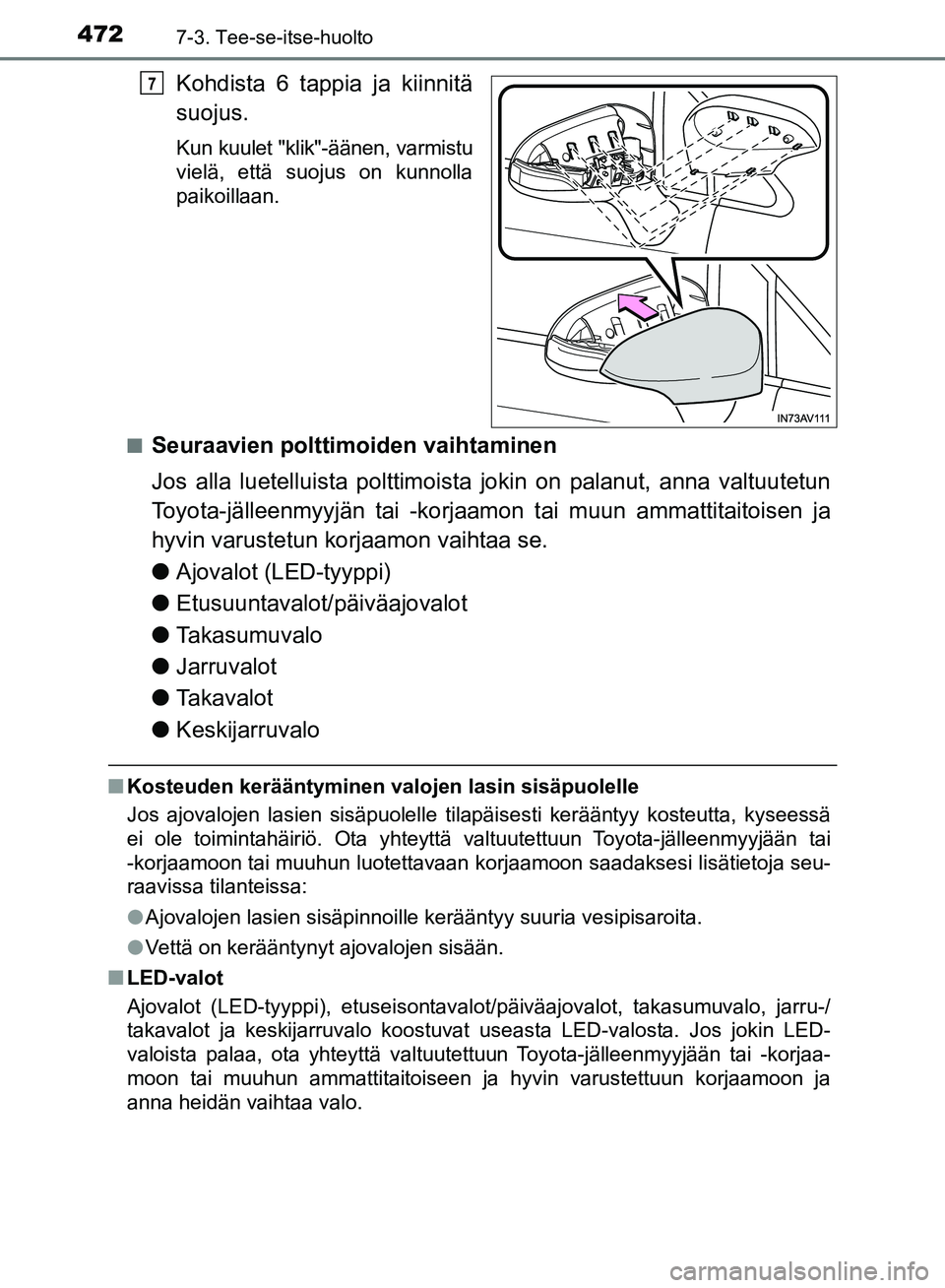 TOYOTA AVENSIS 2018 Omistajan Käsikirja (in Finnish) 4727-3. Tee-se-itse-huolto
OM20C79FI
Kohdista 6 tappia ja kiinnitä
suojus.
Kun kuulet "klik"-äänen, varmistu
vielä, että suojus on kunnolla
paikoillaan.
n
Seuraavien polttimoiden vaihtaminen
Jos TOYOTA AVENSIS 2018 Omistajan Käsikirja (in Finnish) 4727-3. Tee-se-itse-huolto
OM20C79FI
Kohdista 6 tappia ja kiinnitä
suojus.
Kun kuulet "klik"-äänen, varmistu
vielä, että suojus on kunnolla
paikoillaan.
n
Seuraavien polttimoiden vaihtaminen
Jos