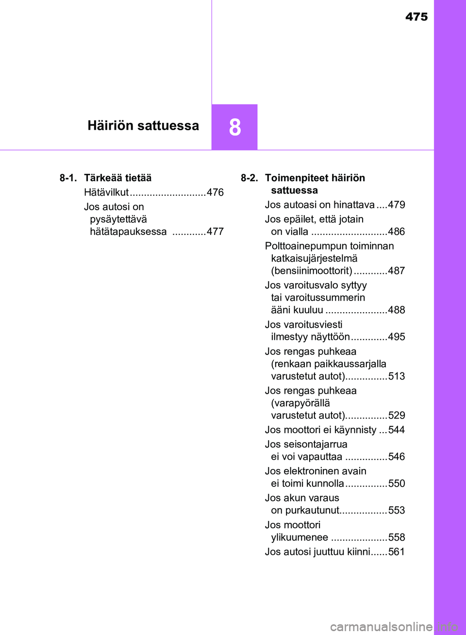 TOYOTA AVENSIS 2018 Omistajan Käsikirja (in Finnish) 475
8Häiriön sattuessa
OM20C79FI8-1. Tärkeää tietää
Hätävilkut ........................... 476
Jos autosi on pysäytettävä
hätätapauksessa ............ 477 8-2. Toimenpiteet häiriön
s TOYOTA AVENSIS 2018 Omistajan Käsikirja (in Finnish) 475
8Häiriön sattuessa
OM20C79FI8-1. Tärkeää tietää
Hätävilkut ........................... 476
Jos autosi on pysäytettävä
hätätapauksessa ............ 477 8-2. Toimenpiteet häiriön
s