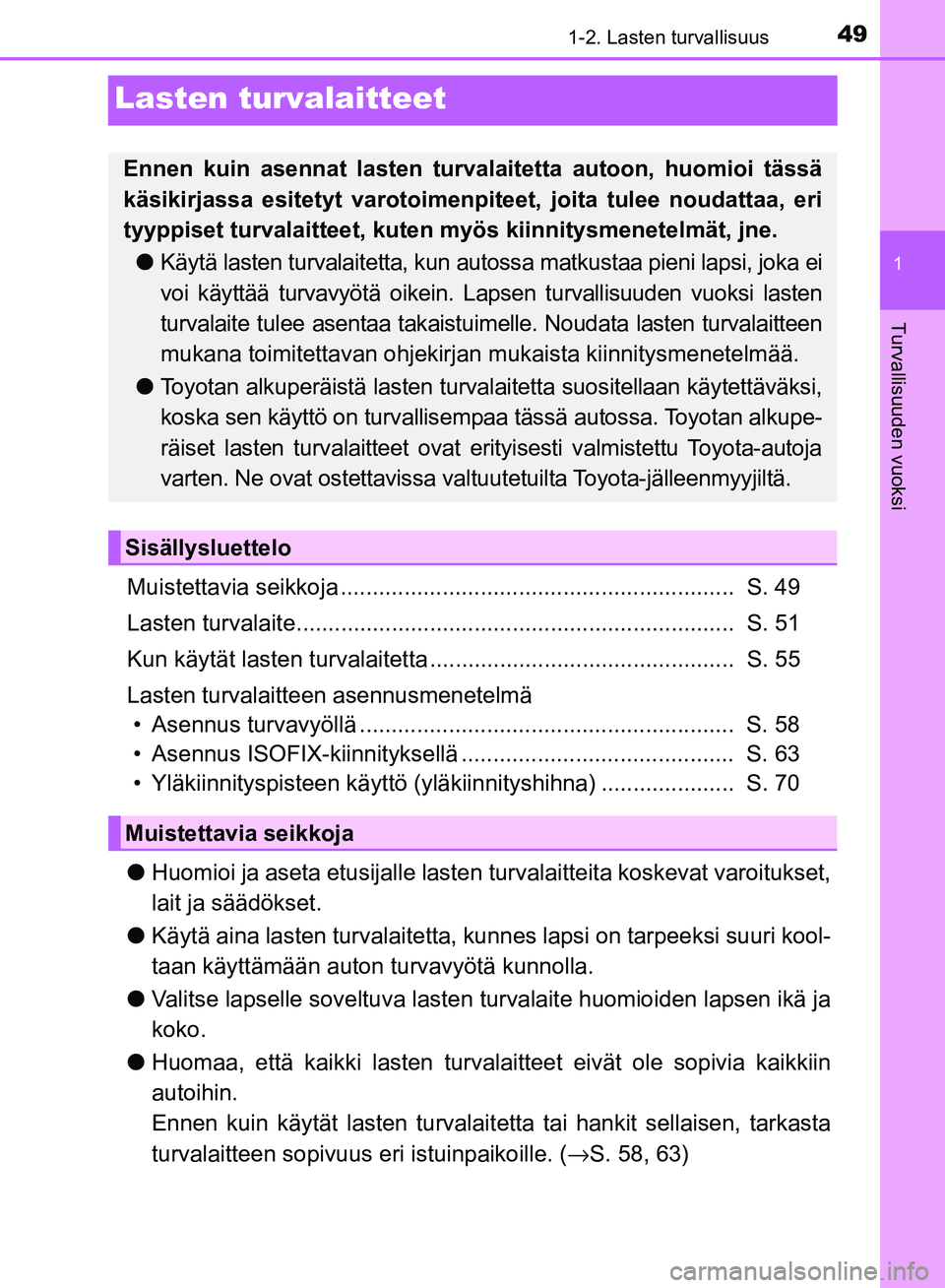 TOYOTA AVENSIS 2018  Omistajan Käsikirja (in Finnish) 49
1
1-2. Lasten turvallisuus
OM20C79FI
Turvallisuuden vuoksi
Lasten turvalaitteet
Muistettavia seikkoja ..............................................................  S. 49
Lasten turvalaite........
