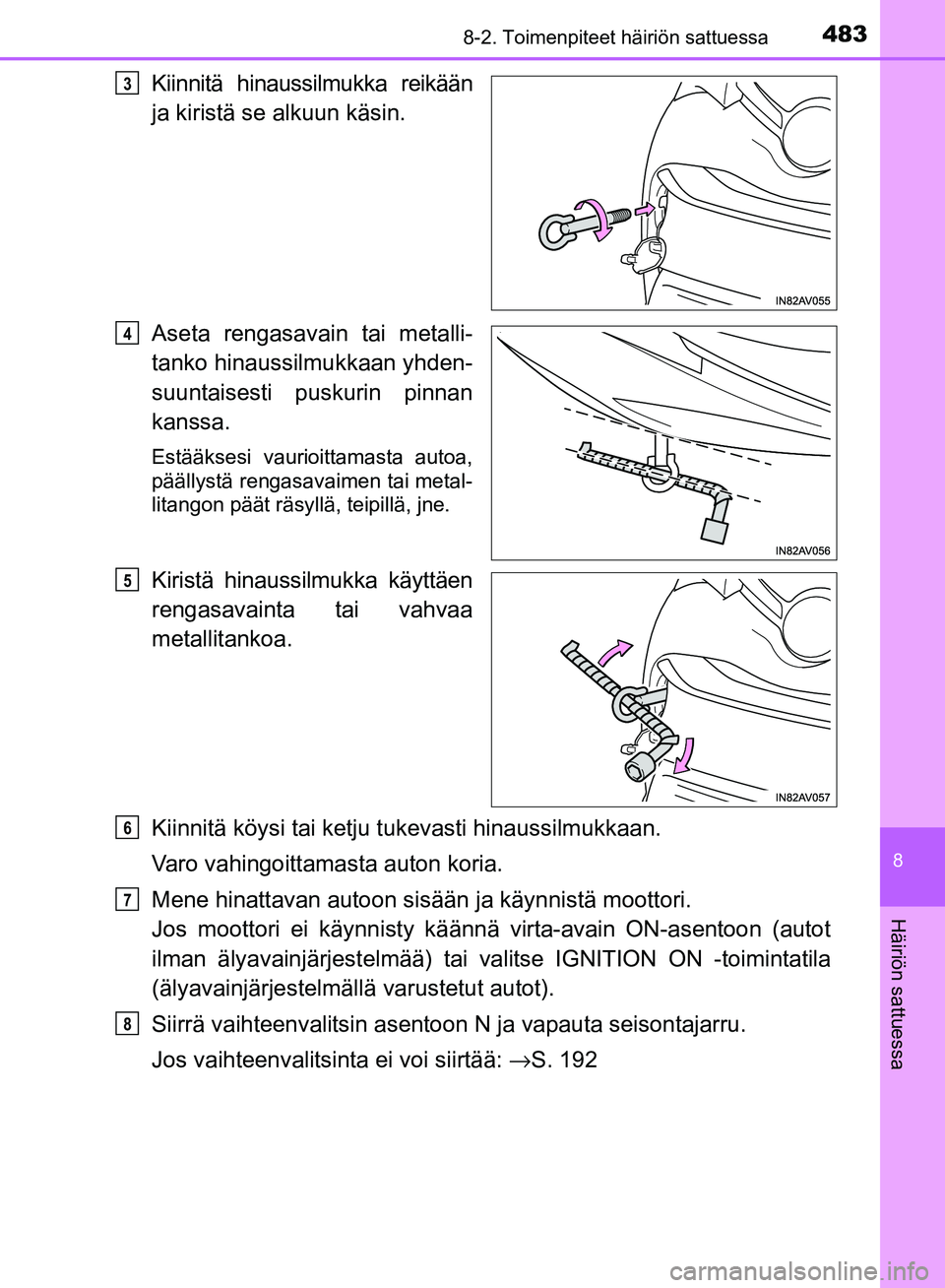 TOYOTA AVENSIS 2018 Omistajan Käsikirja (in Finnish) 4838-2. Toimenpiteet häiriön sattuessa
OM20C79FI
8
Häiriön sattuessa
Kiinnitä hinaussilmukka reikään
ja kiristä se alkuun käsin.
Aseta rengasavain tai metalli-
tanko hinaussilmukkaan yhden-
s TOYOTA AVENSIS 2018 Omistajan Käsikirja (in Finnish) 4838-2. Toimenpiteet häiriön sattuessa
OM20C79FI
8
Häiriön sattuessa
Kiinnitä hinaussilmukka reikään
ja kiristä se alkuun käsin.
Aseta rengasavain tai metalli-
tanko hinaussilmukkaan yhden-
s