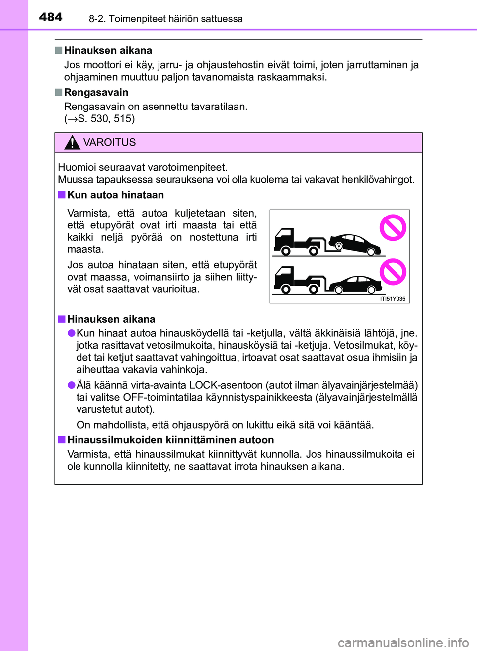 TOYOTA AVENSIS 2018 Omistajan Käsikirja (in Finnish) 4848-2. Toimenpiteet häiriön sattuessa
OM20C79FI
nHinauksen aikana
Jos moottori ei käy, jarru- ja ohjaustehostin eivät toimi, joten jarruttaminen ja
ohjaaminen muuttuu paljon tavanomaista raskaamm TOYOTA AVENSIS 2018 Omistajan Käsikirja (in Finnish) 4848-2. Toimenpiteet häiriön sattuessa
OM20C79FI
nHinauksen aikana
Jos moottori ei käy, jarru- ja ohjaustehostin eivät toimi, joten jarruttaminen ja
ohjaaminen muuttuu paljon tavanomaista raskaamm