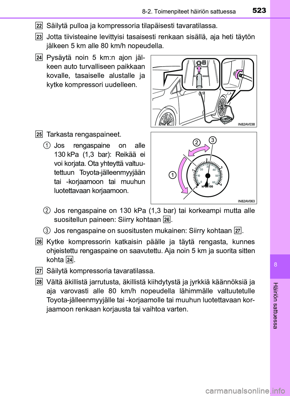TOYOTA AVENSIS 2018 Omistajan Käsikirja (in Finnish) 5238-2. Toimenpiteet häiriön sattuessa
OM20C79FI
8
Häiriön sattuessa
Säilytä pulloa ja kompressoria tilapäisesti tavaratilassa.
Jotta tiivisteaine levittyisi tasais esti renkaan sisällä, aja TOYOTA AVENSIS 2018 Omistajan Käsikirja (in Finnish) 5238-2. Toimenpiteet häiriön sattuessa
OM20C79FI
8
Häiriön sattuessa
Säilytä pulloa ja kompressoria tilapäisesti tavaratilassa.
Jotta tiivisteaine levittyisi tasais esti renkaan sisällä, aja