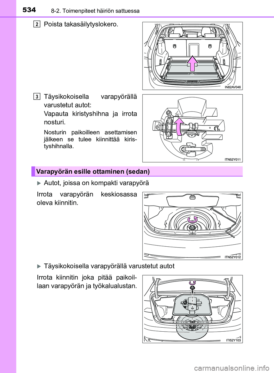 TOYOTA AVENSIS 2018  Omistajan Käsikirja (in Finnish) 5348-2. Toimenpiteet häiriön sattuessa
OM20C79FI
Poista takasäilytyslokero.
Täysikokoisella varapyörällä
varustetut autot:
Vapauta kiristyshihna ja irrota
nosturi.
Nosturin paikoilleen asettami