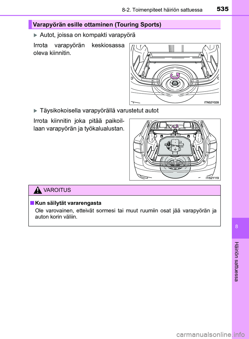 TOYOTA AVENSIS 2018  Omistajan Käsikirja (in Finnish) 5358-2. Toimenpiteet häiriön sattuessa
OM20C79FI
8
Häiriön sattuessa
Autot, joissa on kompakti varapyörä
Irrota varapyörän keskiosassa
oleva kiinnitin.
Täysikokoisella varapyörällä v