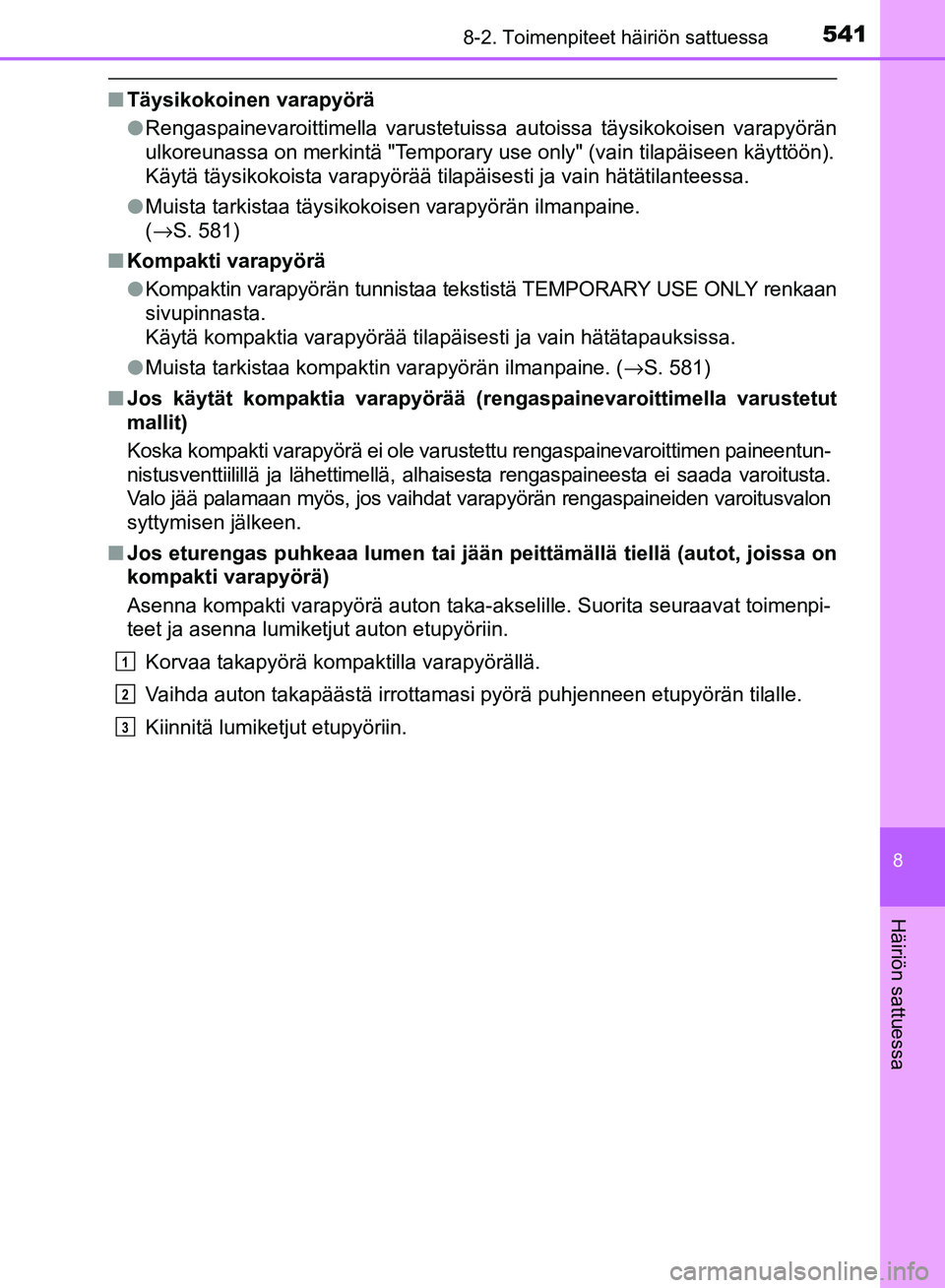 TOYOTA AVENSIS 2018  Omistajan Käsikirja (in Finnish) 5418-2. Toimenpiteet häiriön sattuessa
OM20C79FI
8
Häiriön sattuessa
nTäysikokoinen varapyörä
lRengaspainevaroittimella varustetuissa autoissa täysikokoisen varapyörän
ulkoreunassa on merkin