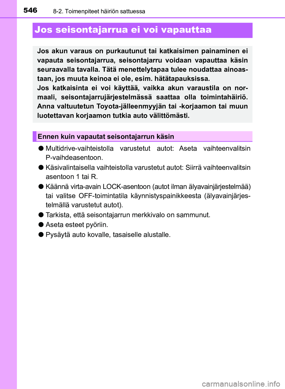 TOYOTA AVENSIS 2018  Omistajan Käsikirja (in Finnish) 5468-2. Toimenpiteet häiriön sattuessa
OM20C79FI
Jos seisontajarrua ei voi vapauttaa
lMultidrive-vaihteistolla varustet ut autot: Aseta vaihteenvalitsin
P-vaihdeasentoon.
l Käsivalintaisella vaihte