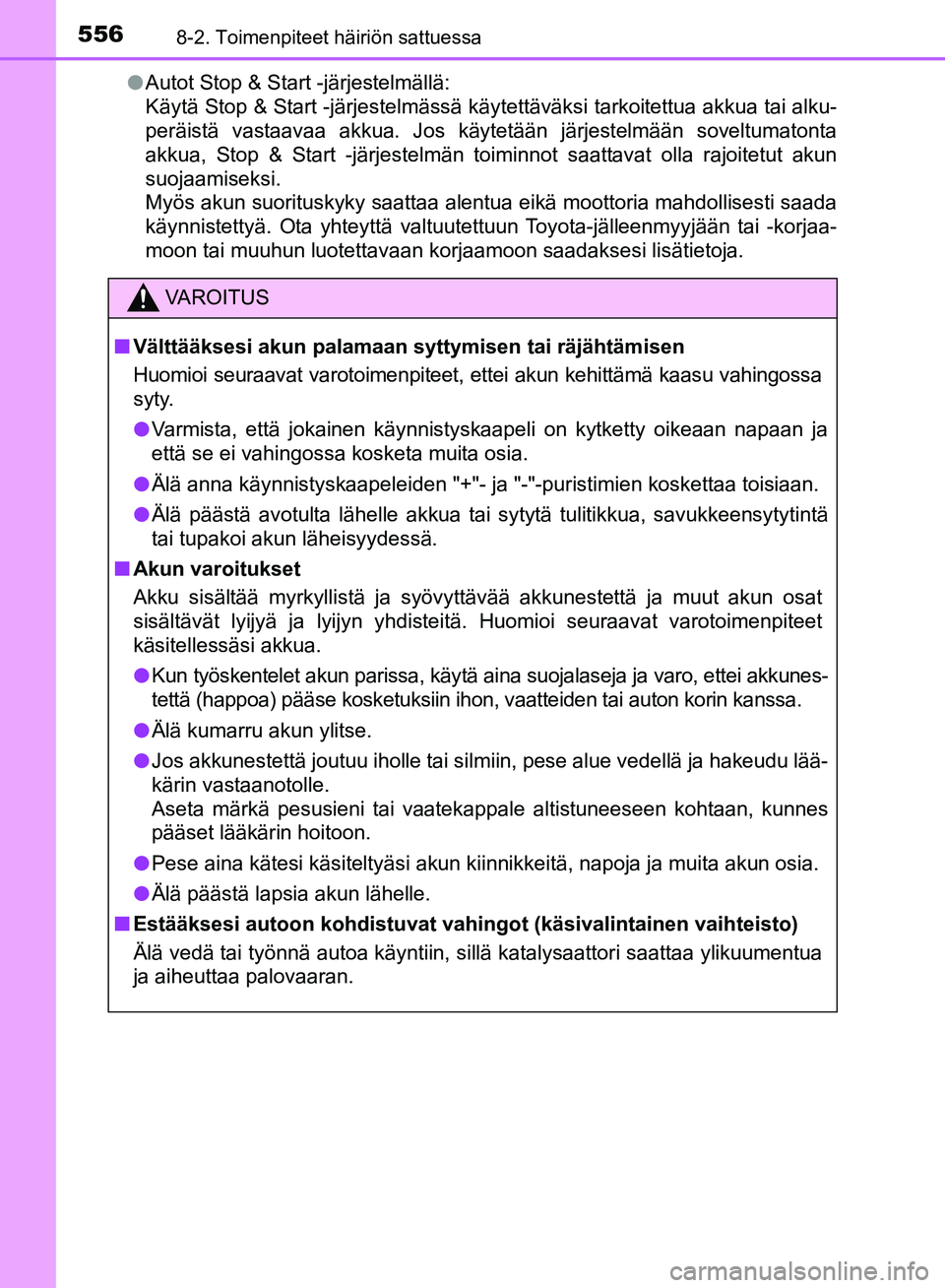 TOYOTA AVENSIS 2018  Omistajan Käsikirja (in Finnish) 5568-2. Toimenpiteet häiriön sattuessa
OM20C79FIl
Autot Stop & Start -järjestelmällä:
Käytä Stop & Start -järjestelmässä käytettäväksi tarkoitettua akkua tai alku-
peräistä vastaavaa ak