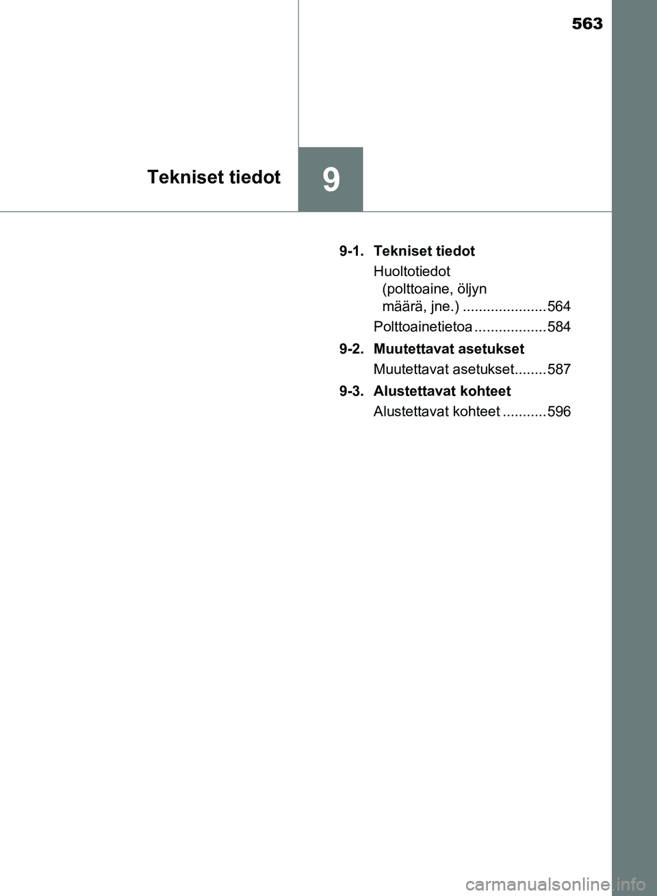 TOYOTA AVENSIS 2018  Omistajan Käsikirja (in Finnish) 563
9Tekniset tiedot
OM20C79FI9-1. Tekniset tiedot
Huoltotiedot (polttoaine, öljyn 
määrä, jne.) ..................... 564
Polttoainetietoa .................. 584
9-2. Muutettavat asetukset Muutet