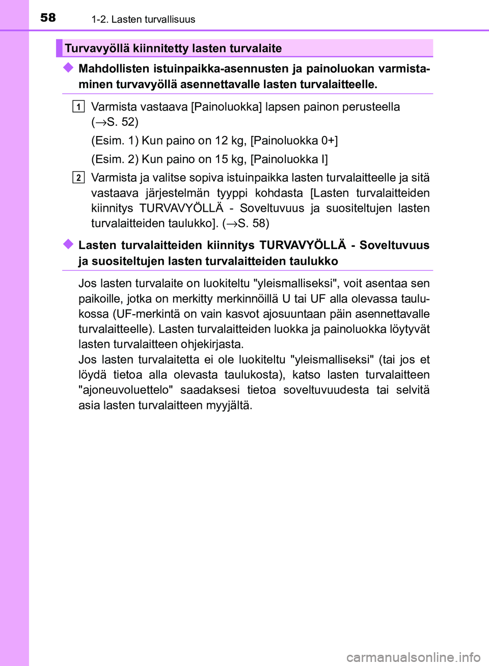 TOYOTA AVENSIS 2018  Omistajan Käsikirja (in Finnish) 581-2. Lasten turvallisuus
OM20C79FI
uMahdollisten istuinpaikka-asennusten ja painoluokan varmista-
minen turvavyöllä asennettavalle lasten turvalaitteelle.
Varmista vastaava [Painoluok ka] lapsen p