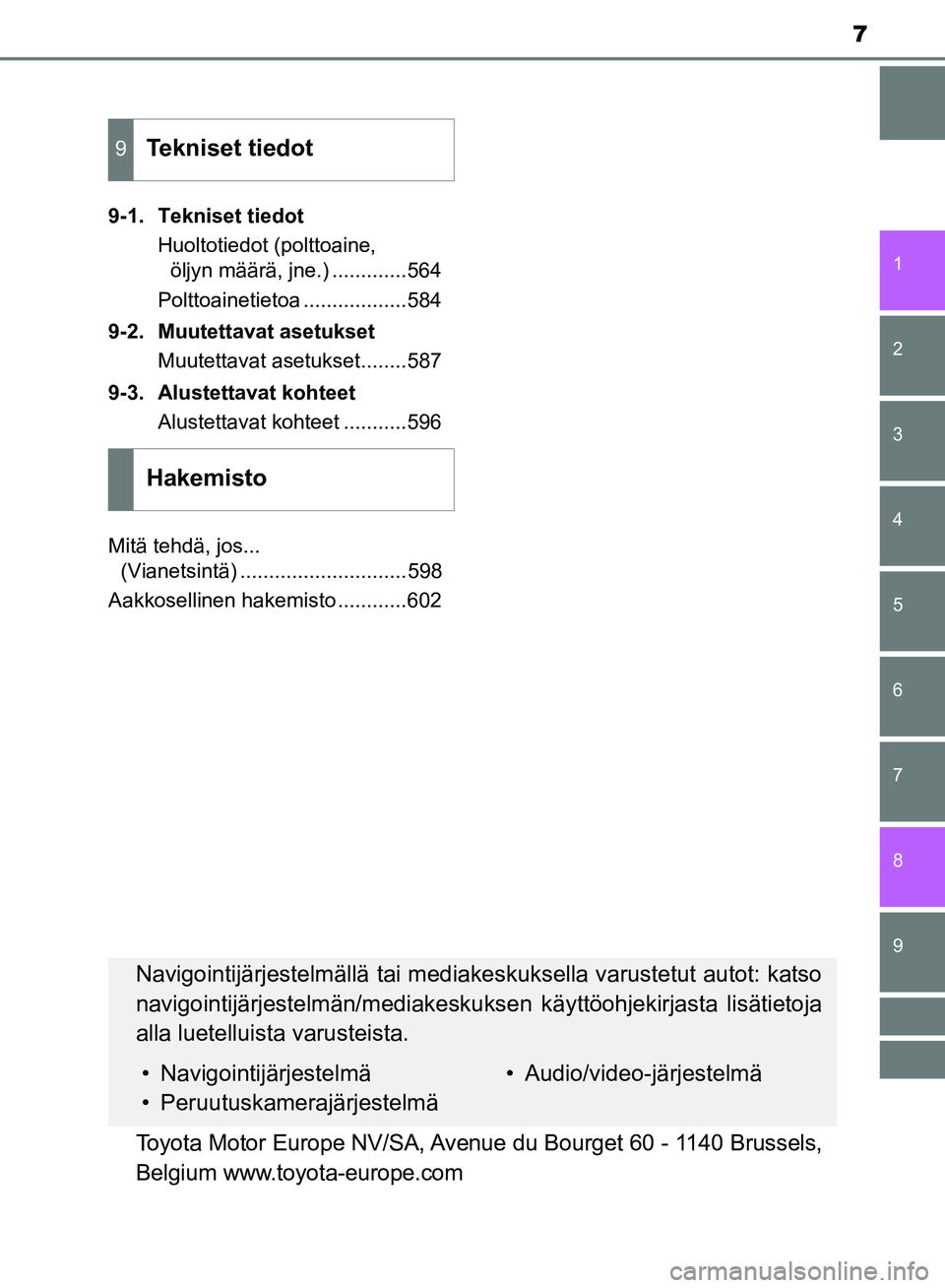 TOYOTA AVENSIS 2018  Omistajan Käsikirja (in Finnish) 7
1
8 6 5
4
3
2
OM20C79FI
9
7
9-1. Tekniset tiedotHuoltotiedot (polttoaine, öljyn määrä, jne.) .............564
Polttoainetietoa ..................584
9-2. Muutettavat asetukset Muutettavat asetuk