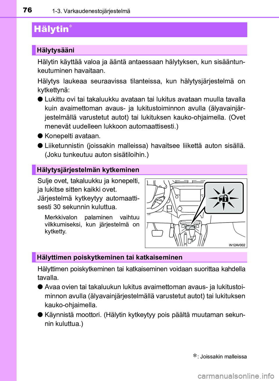 TOYOTA AVENSIS 2018  Omistajan Käsikirja (in Finnish) 761-3. Varkaudenestojärjestelmä
OM20C79FI
Hälytin∗
Hälytin käyttää valoa ja ääntä antaessaan hälytyksen, kun sisääntun-
keutuminen havaitaan.
Hälytys laukeaa seuraavissa tilanteissa, k