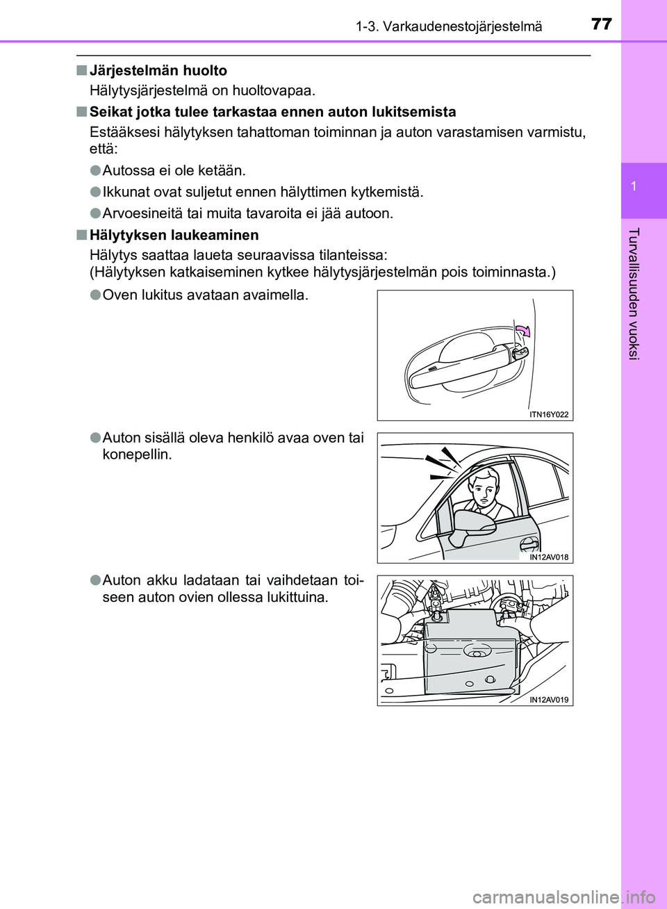 TOYOTA AVENSIS 2018  Omistajan Käsikirja (in Finnish) 771-3. Varkaudenestojärjestelmä
1
OM20C79FI
Turvallisuuden vuoksi
nJärjestelmän huolto
Hälytysjärjestelmä on huoltovapaa.
n Seikat jotka tulee tarkast aa ennen auton lukitsemista
Estääksesi h