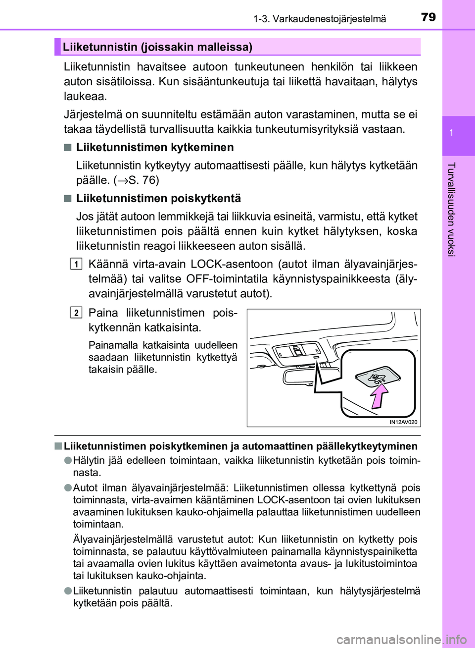 TOYOTA AVENSIS 2018  Omistajan Käsikirja (in Finnish) 791-3. Varkaudenestojärjestelmä
1
OM20C79FI
Turvallisuuden vuoksi
Liiketunnistin havaitsee autoon tunkeutuneen henkilön tai liikkeen
auton sisätiloissa . Kun sisääntunkeutuja ta i liikettä hava